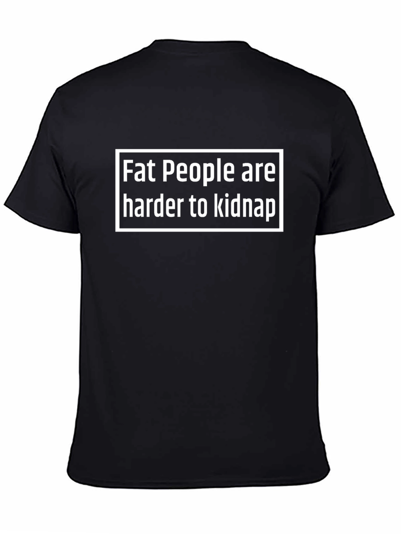 Humorous Graphic Tee: Fat People Are Harder To Kidnap