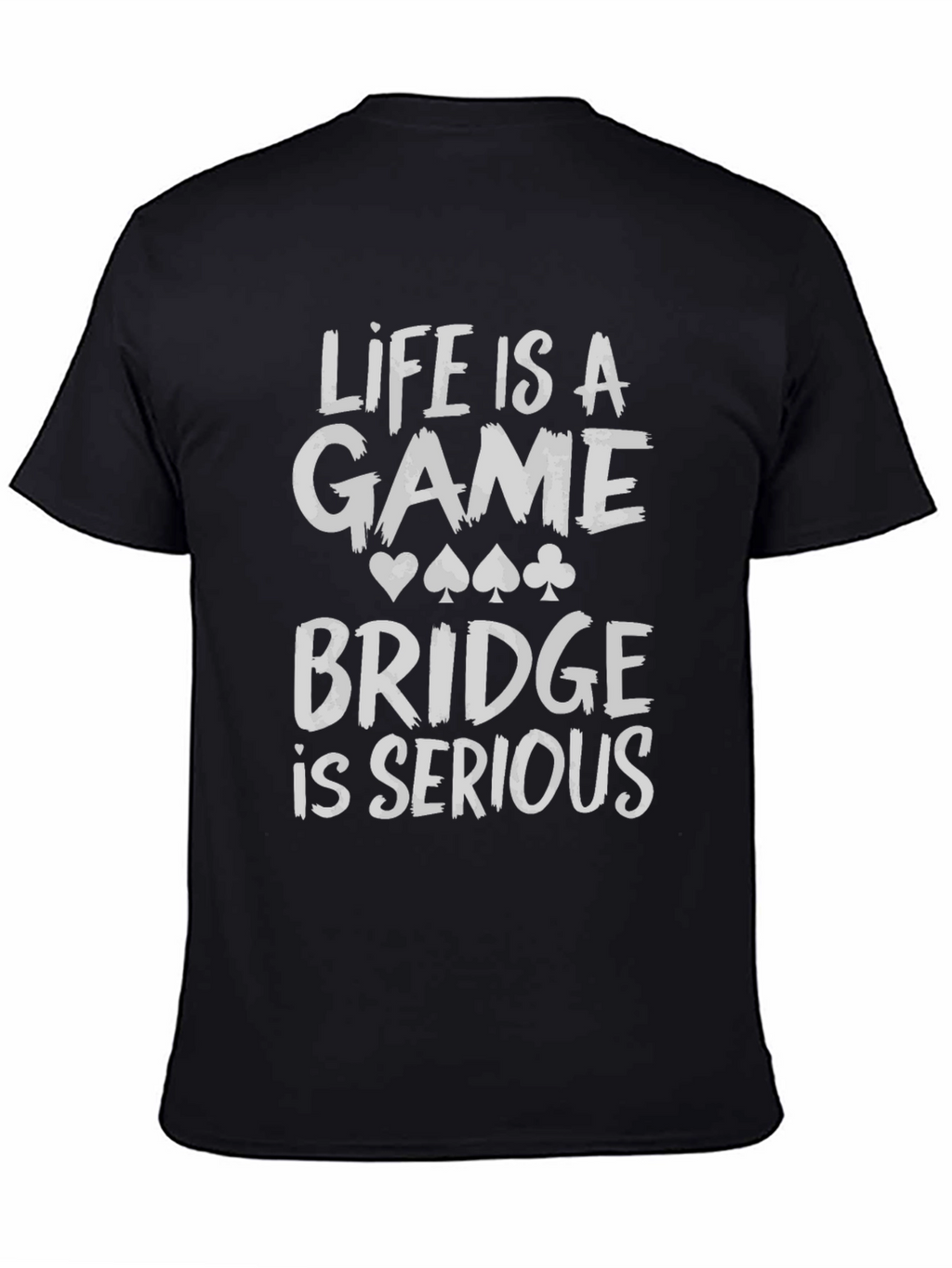 Life is a Game Bridge is Serious Black T-Shirt