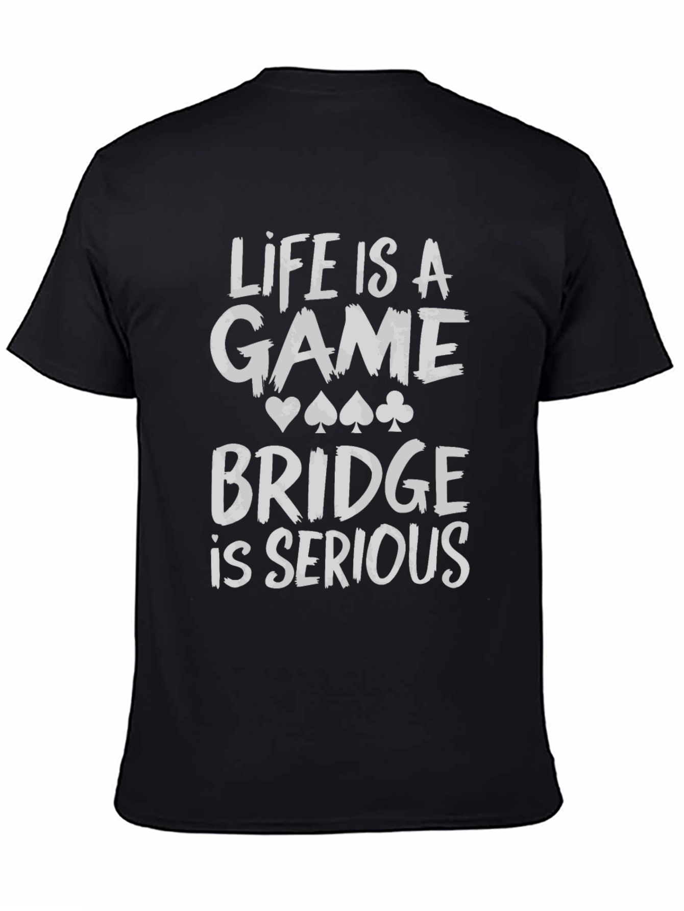 Life is a Game Bridge is Serious Black T-Shirt