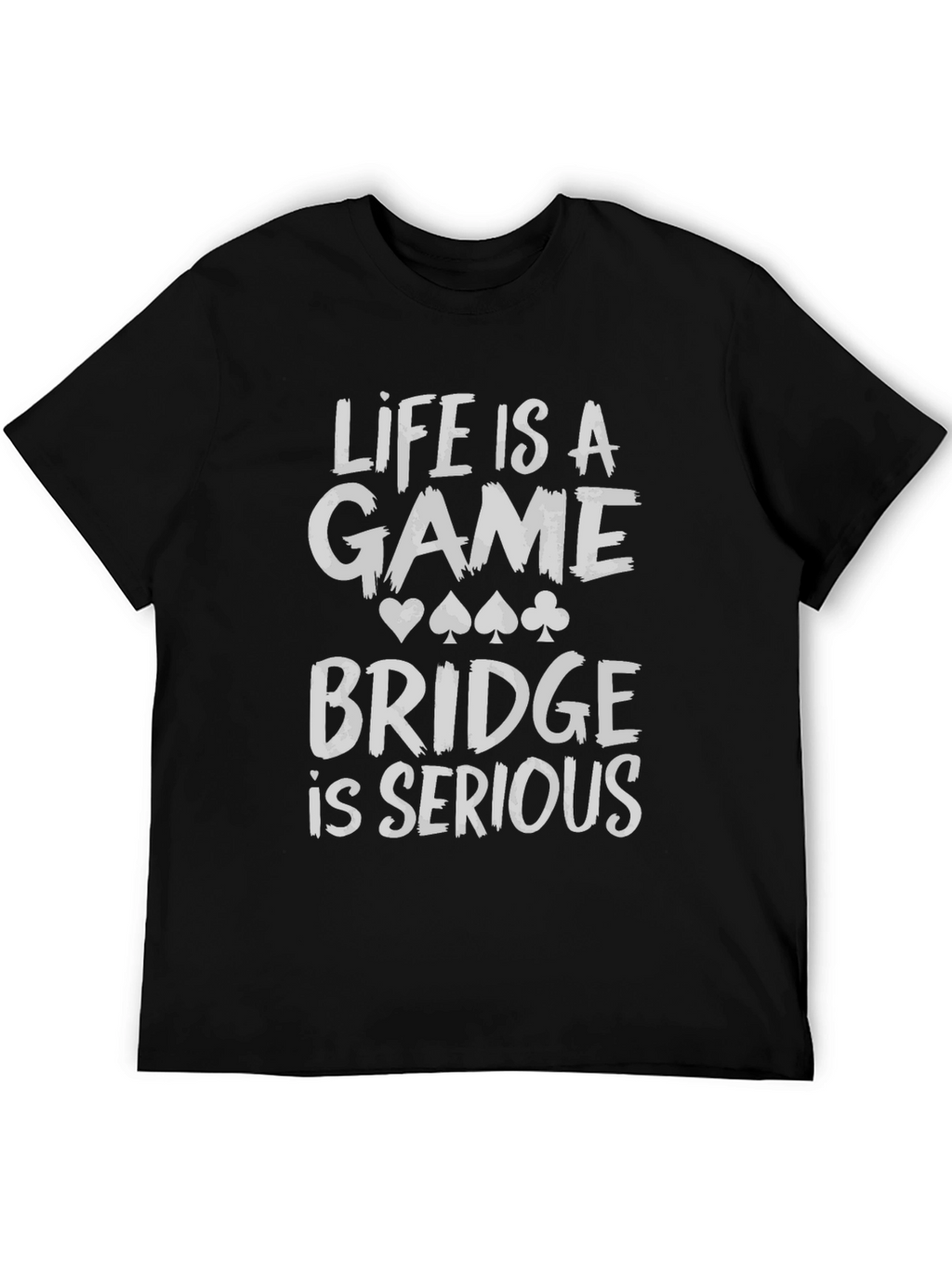 Life is a Game Bridge is Serious Black T-Shirt
