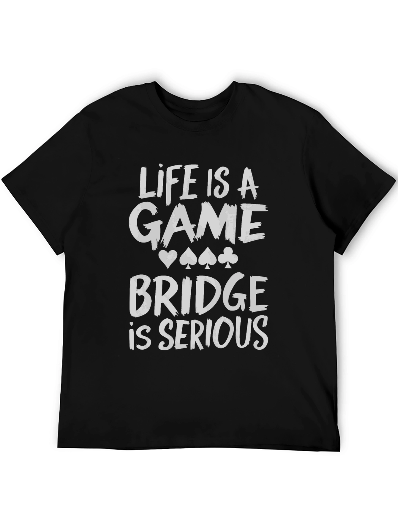 Life is a Game Bridge is Serious Black T-Shirt