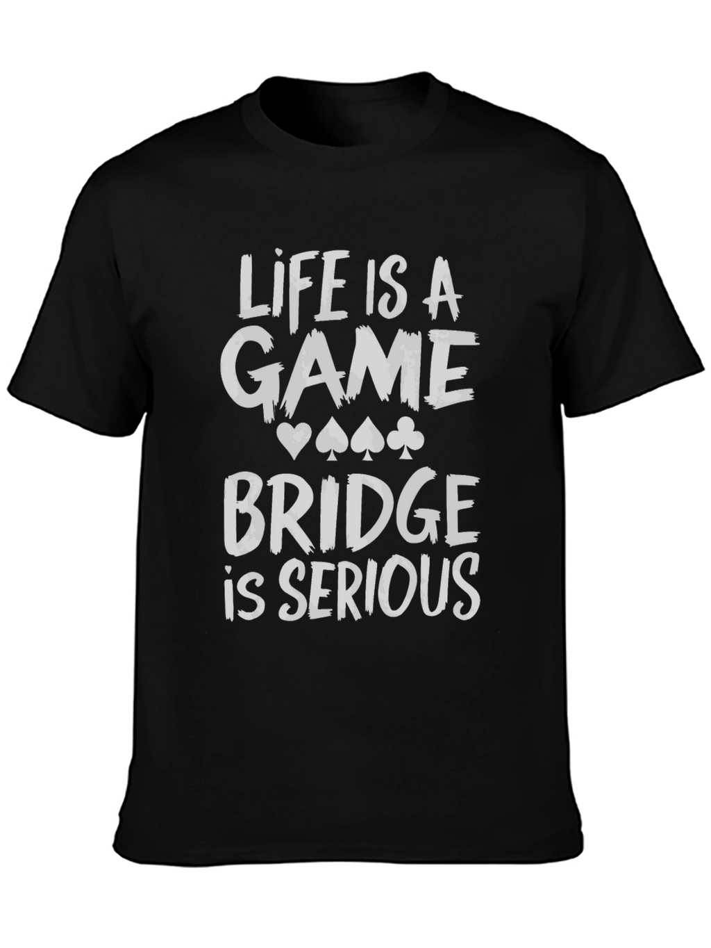 Life is a Game Bridge is Serious Black T-Shirt