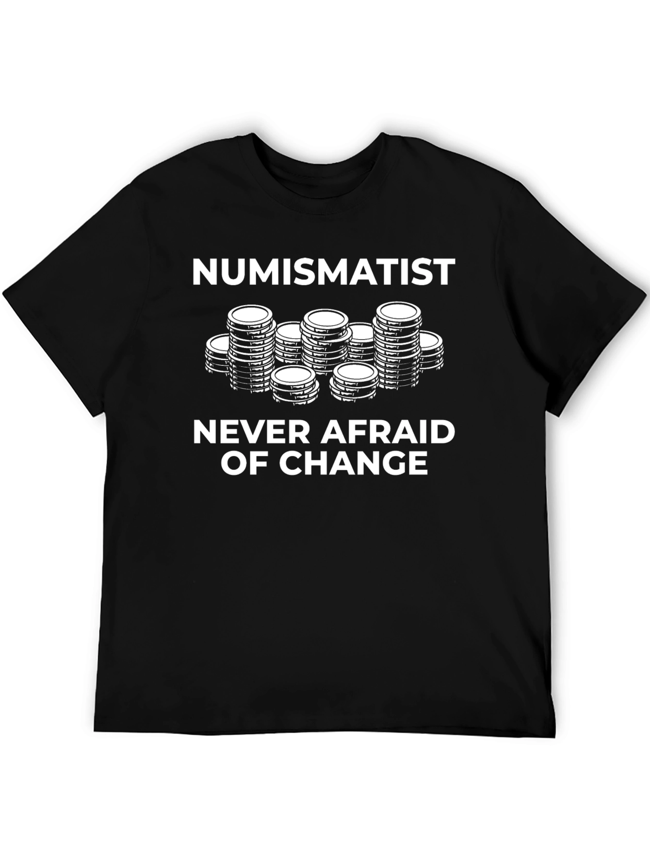 Numismatist T-Shirt: Never Afraid of Change - Coin Collector Tee