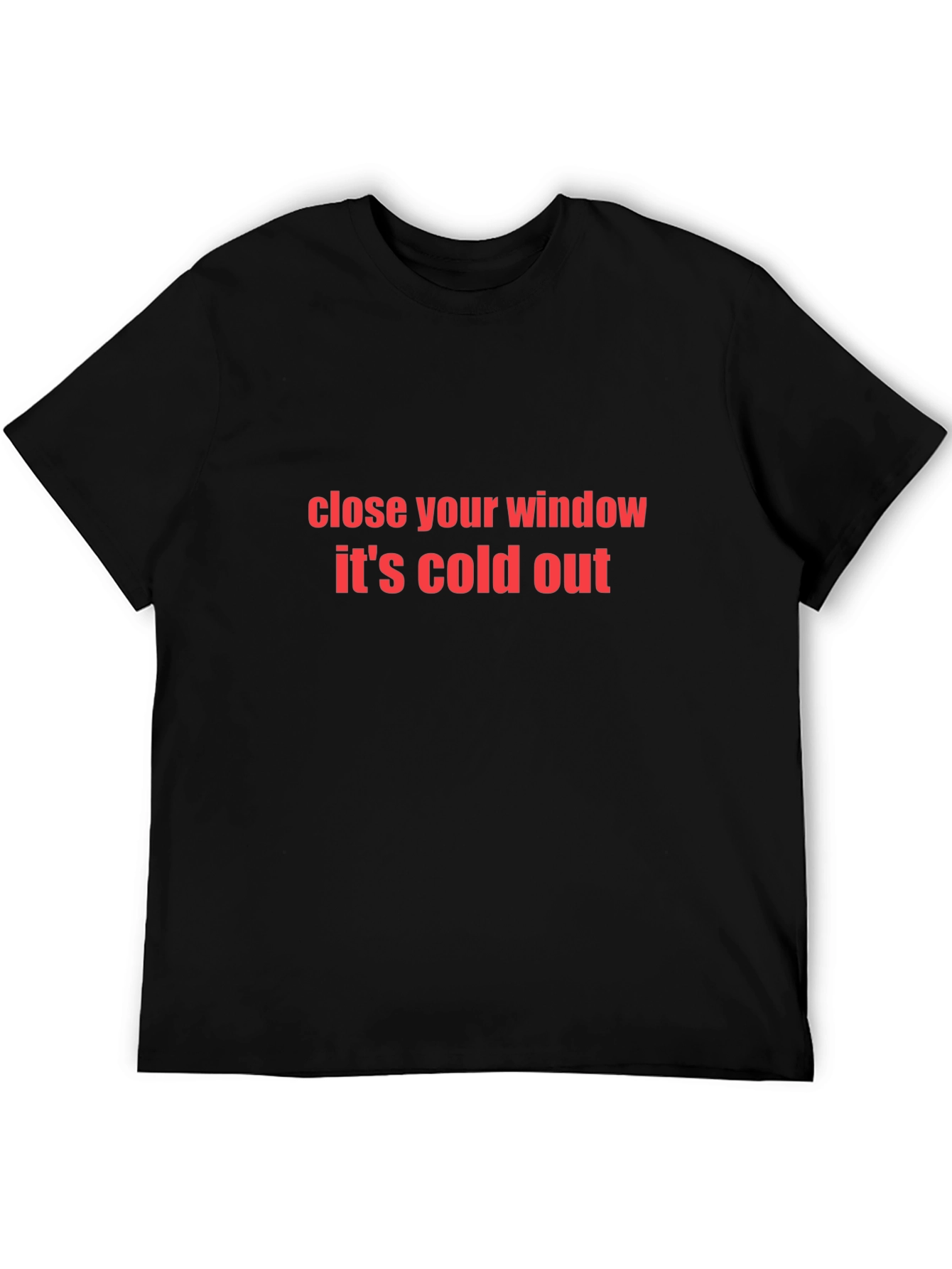 Close Your Window Its Cold Out Black T-Shirt