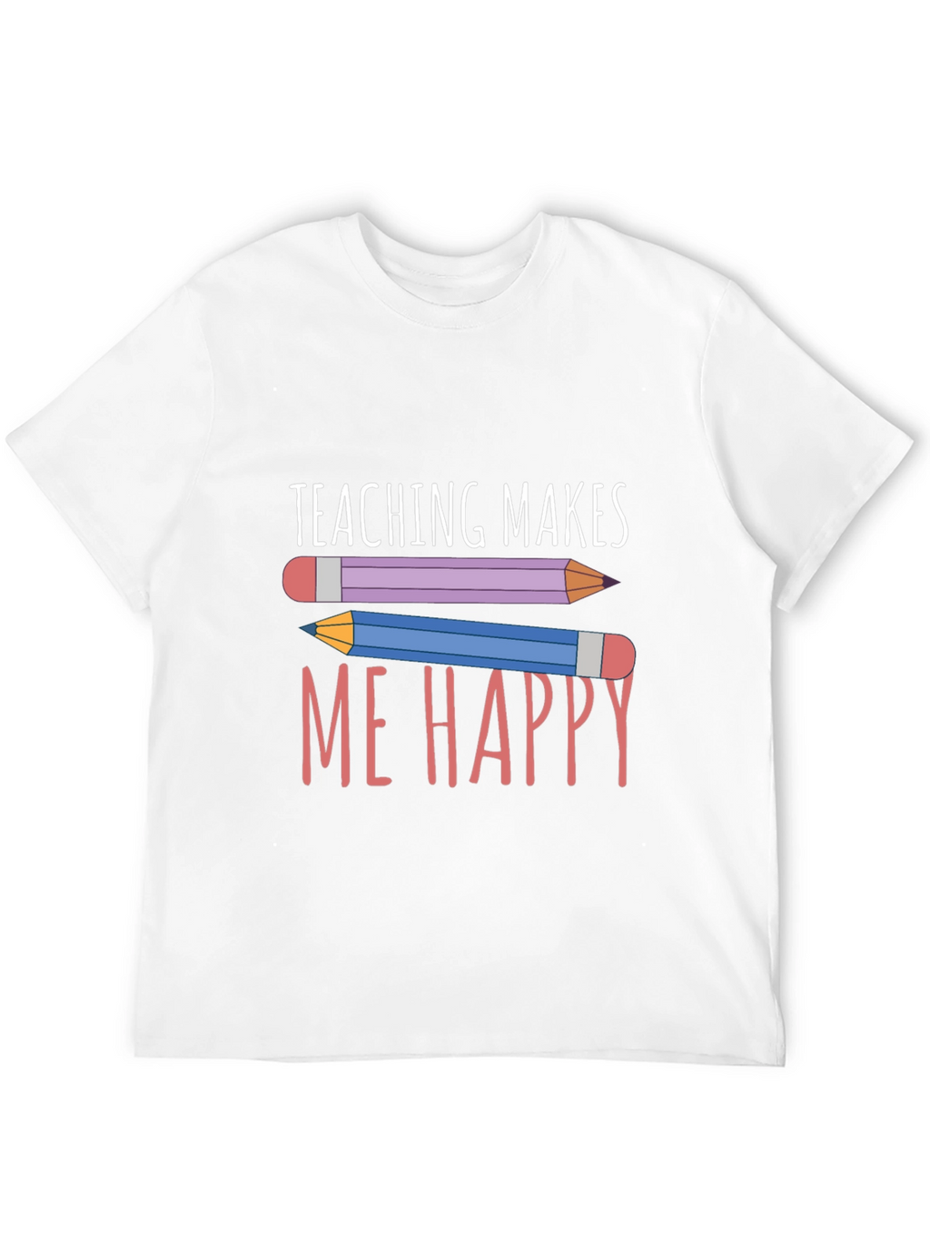 Teaching Makes Me Happy T-Shirt - Teacher Appreciation Tee