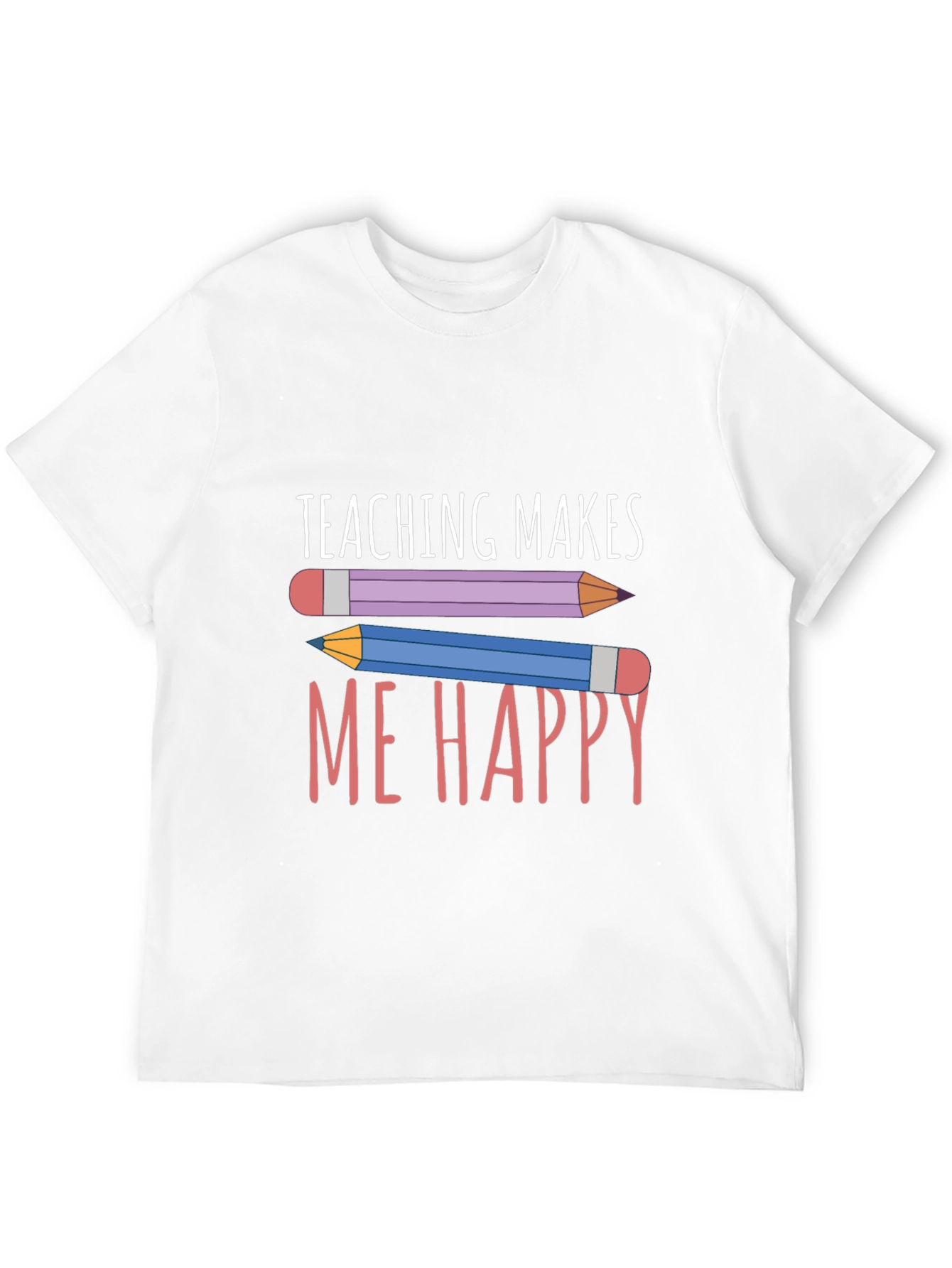 Teaching Makes Me Happy T-Shirt - Teacher Appreciation Tee