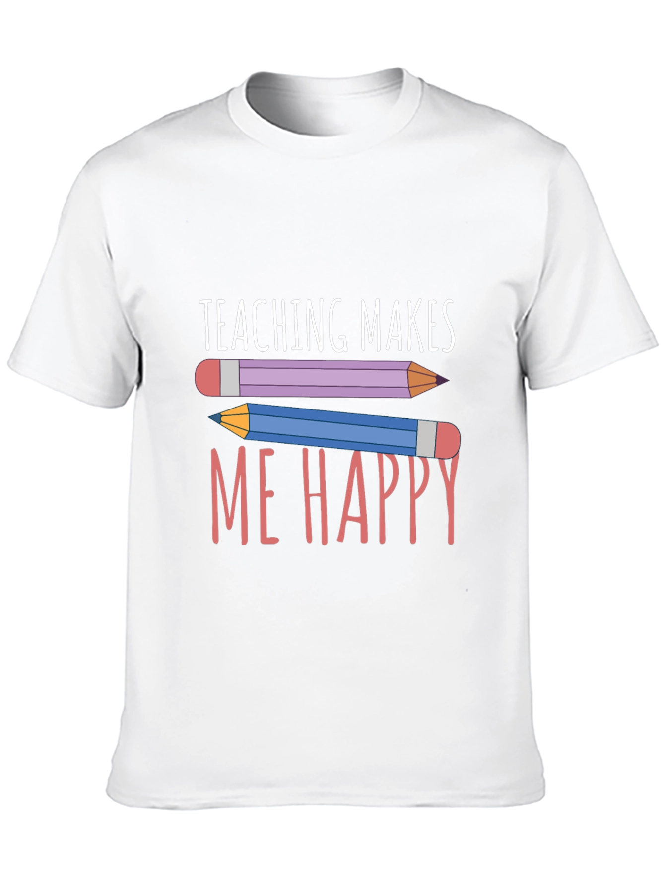 Teaching Makes Me Happy T-Shirt - Teacher Appreciation Tee