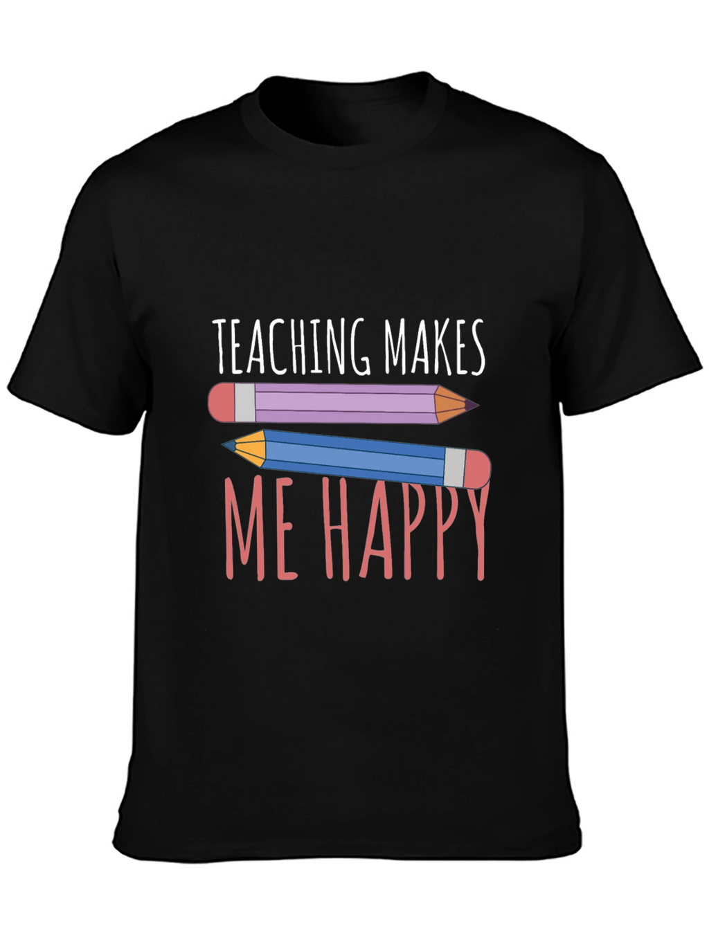 Teaching Makes Me Happy T-Shirt - Teacher Appreciation Tee