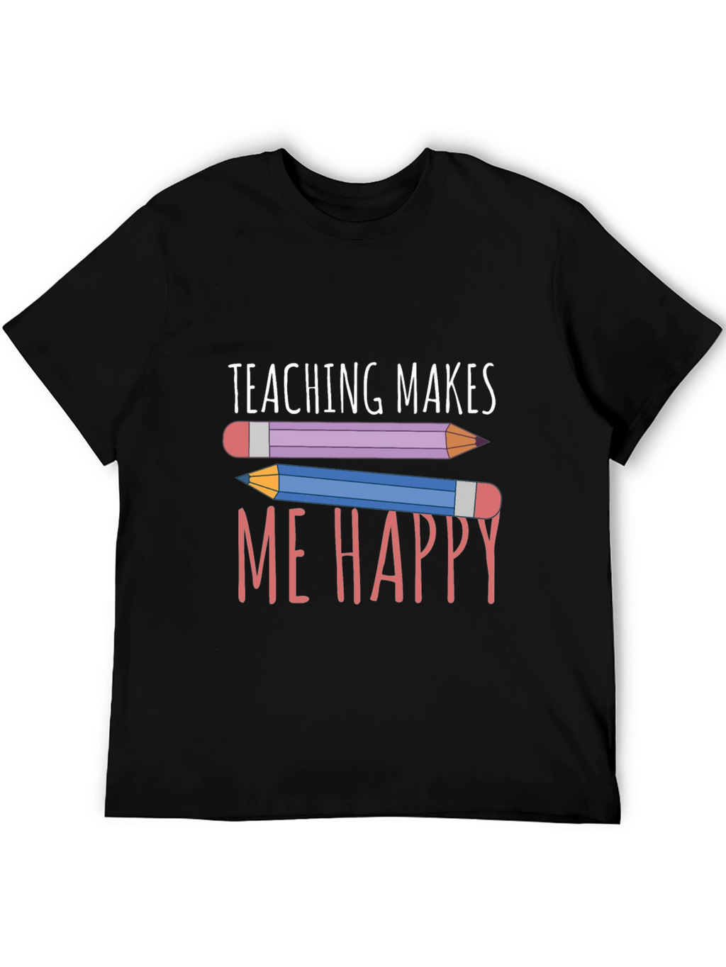 Teaching Makes Me Happy T-Shirt - Teacher Appreciation Tee