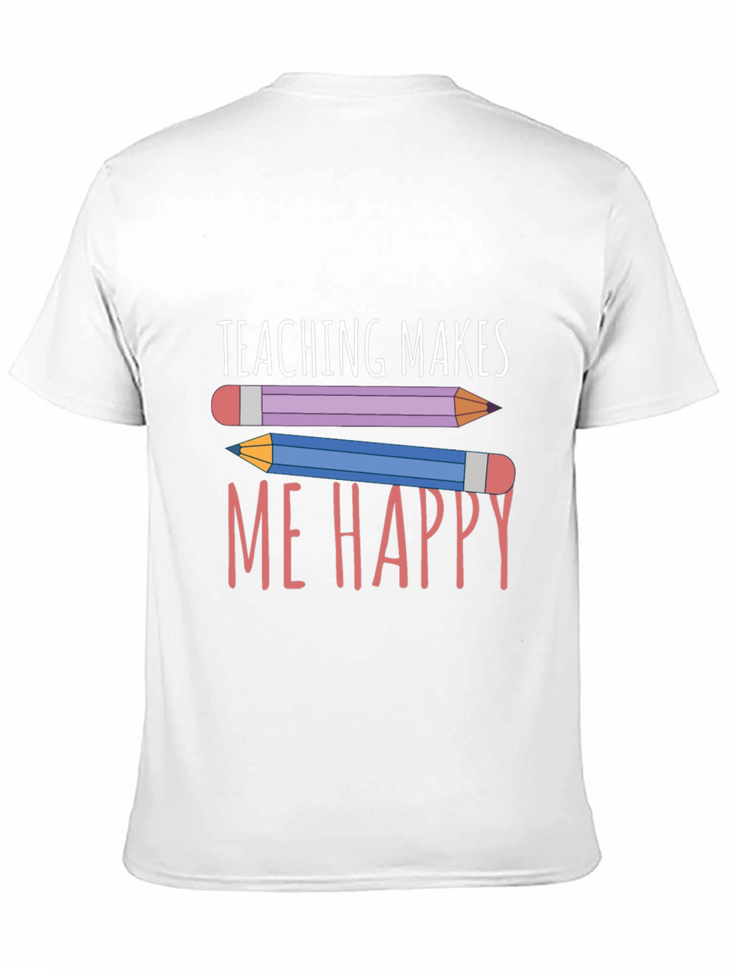 Teaching Makes Me Happy T-Shirt - Teacher Appreciation Tee