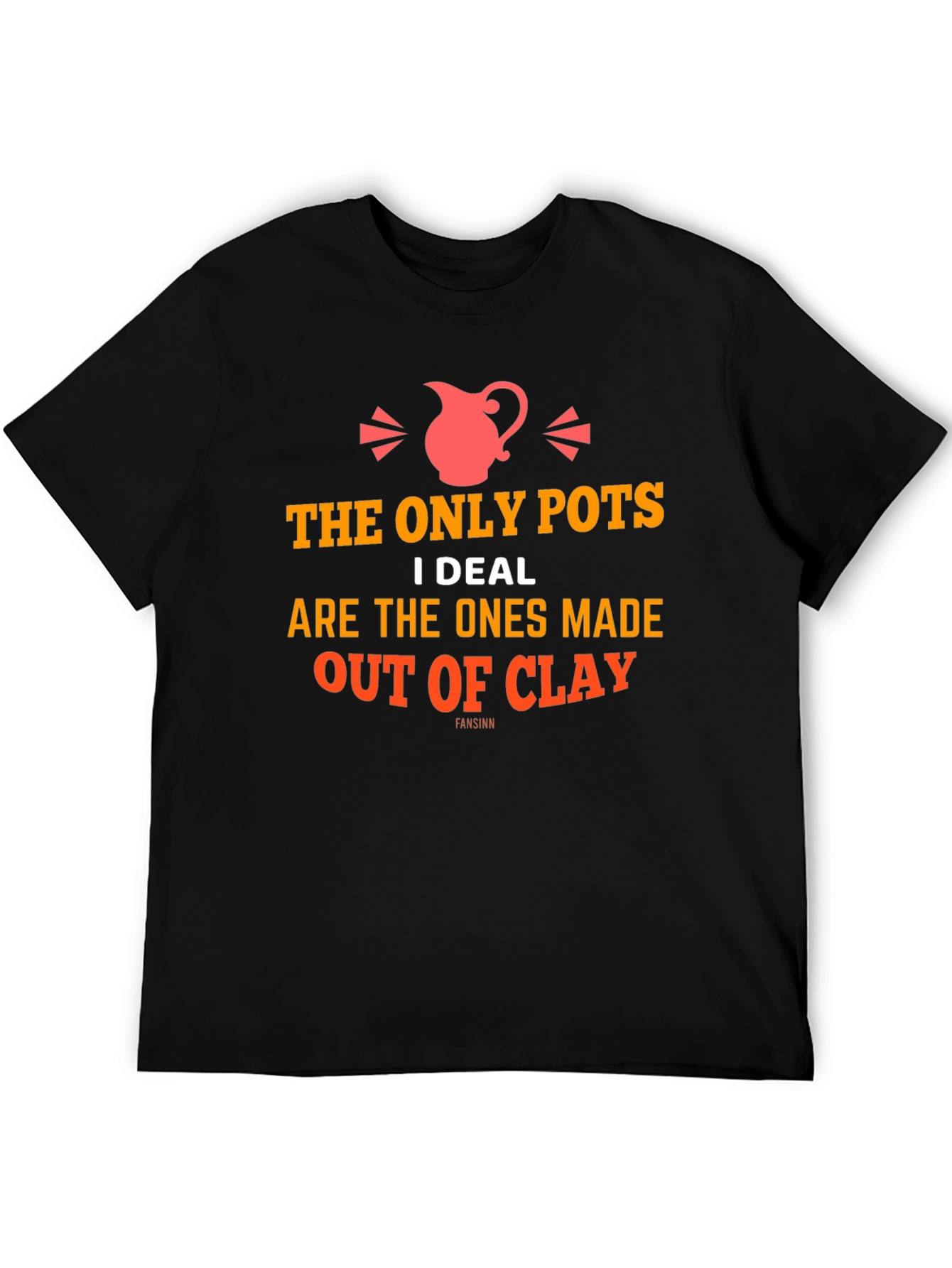 The Only Pots I Deal With T-Shirt - Clay Pottery Humor