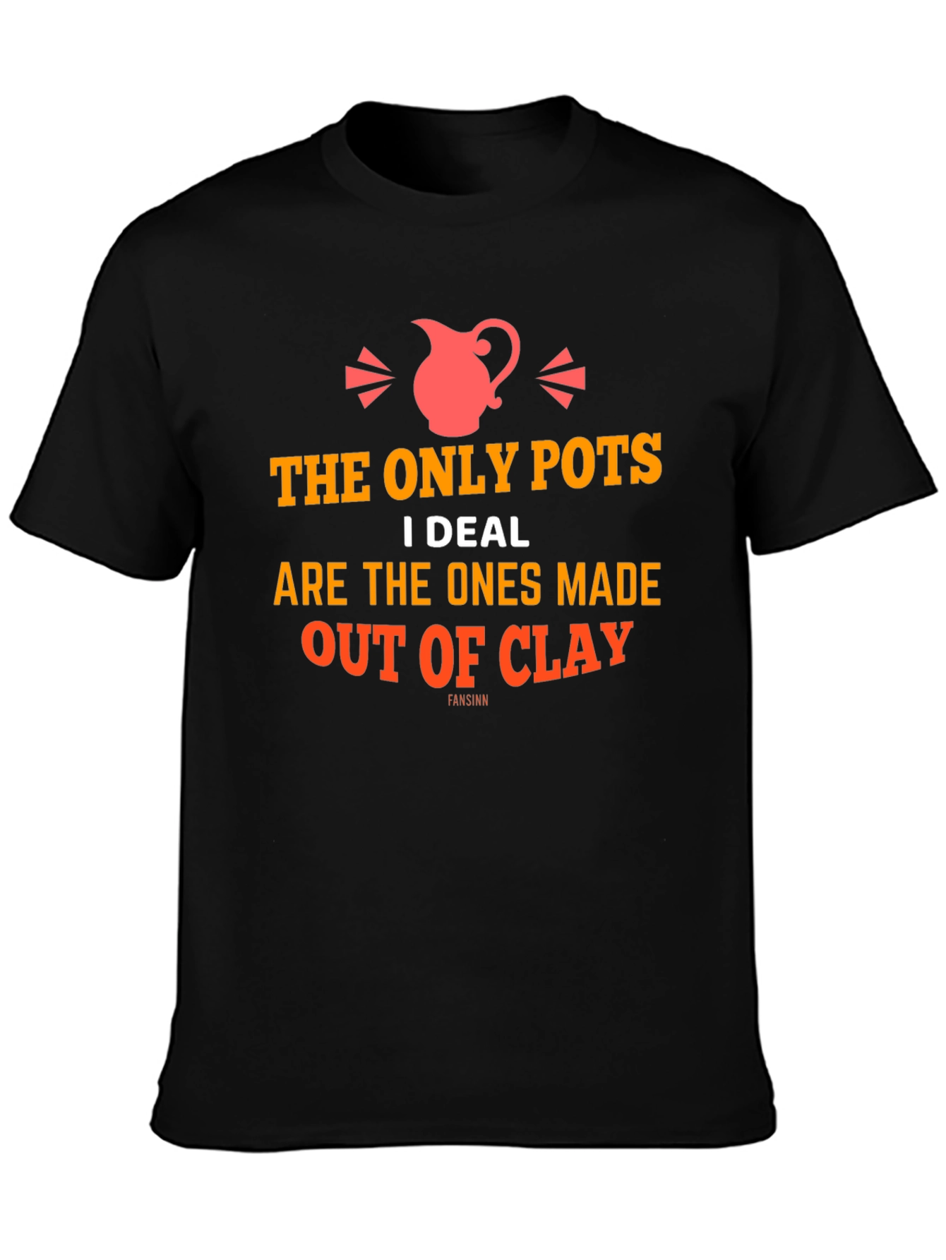 The Only Pots I Deal With T-Shirt - Clay Pottery Humor