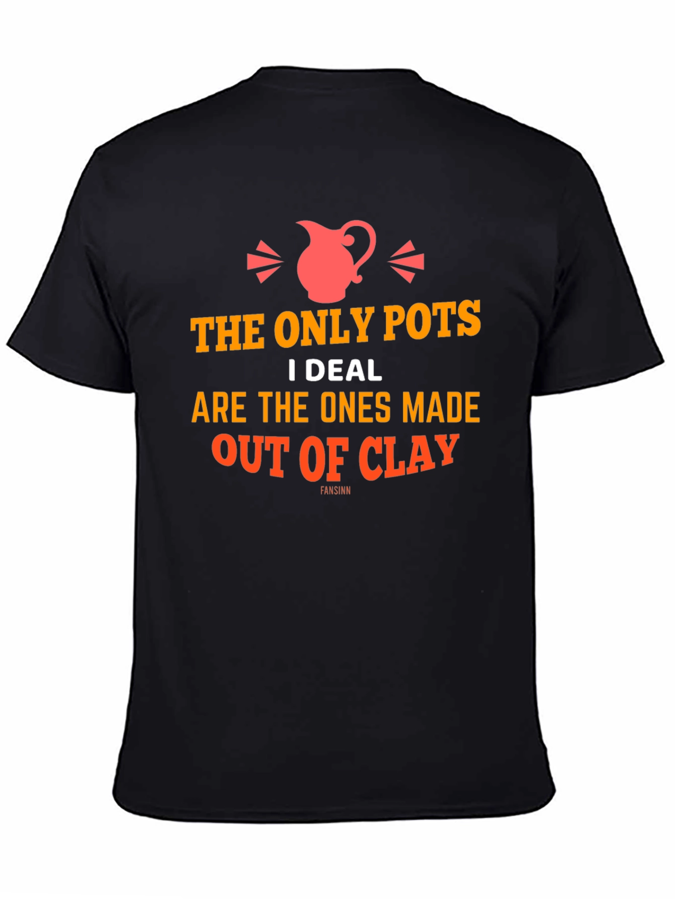 The Only Pots I Deal With T-Shirt - Clay Pottery Humor