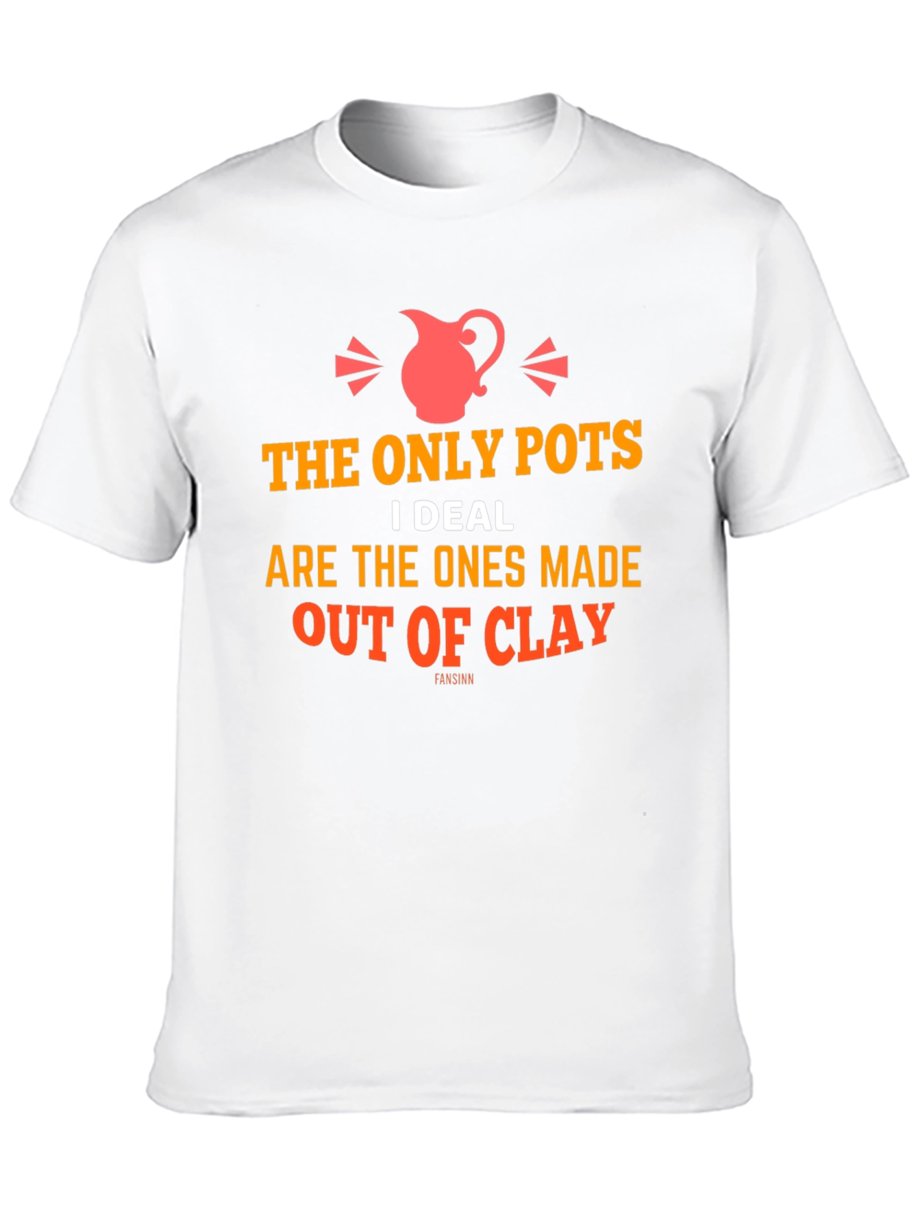 The Only Pots I Deal With T-Shirt - Clay Pottery Humor