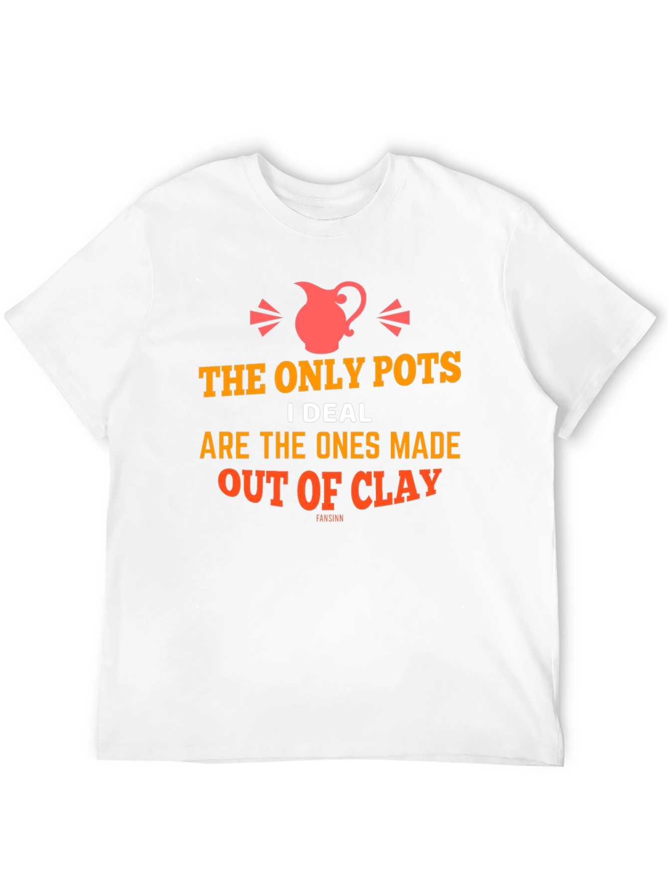 The Only Pots I Deal With T-Shirt - Clay Pottery Humor