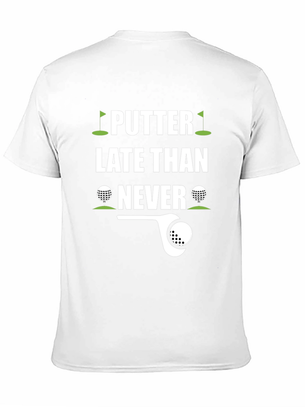 Putter Late Than Never Golf T-Shirt