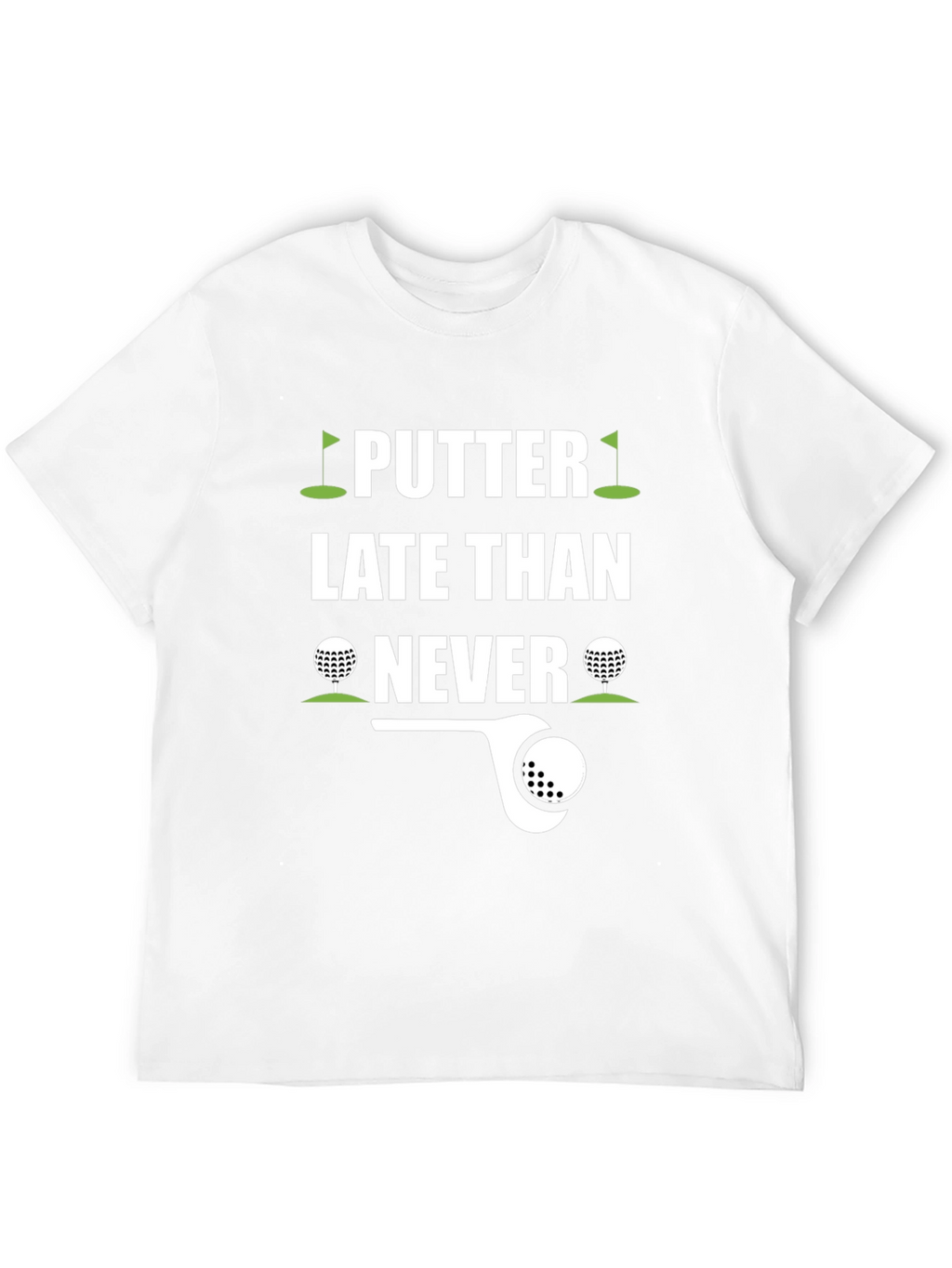 Putter Late Than Never Golf T-Shirt