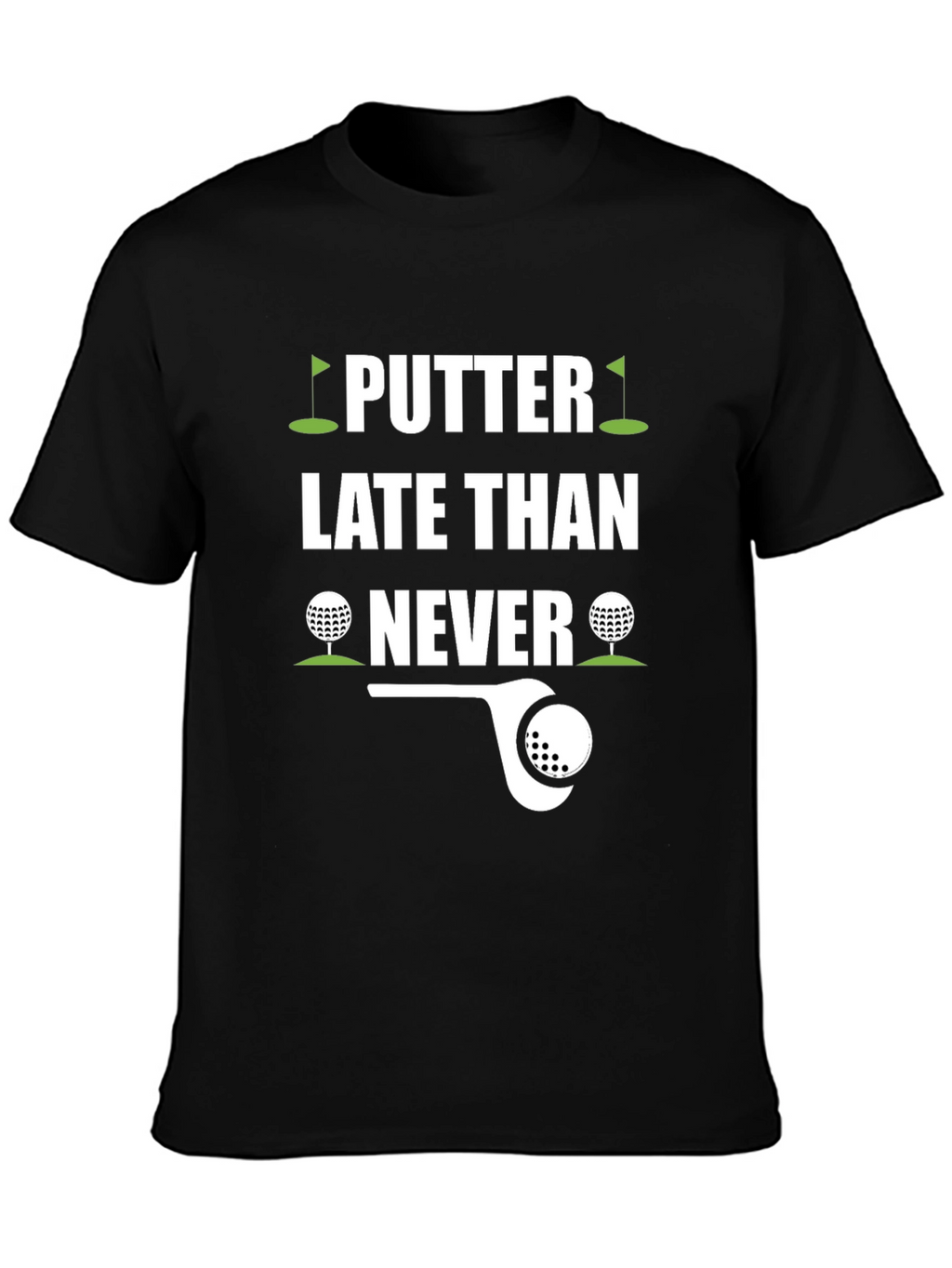 Putter Late Than Never Golf T-Shirt