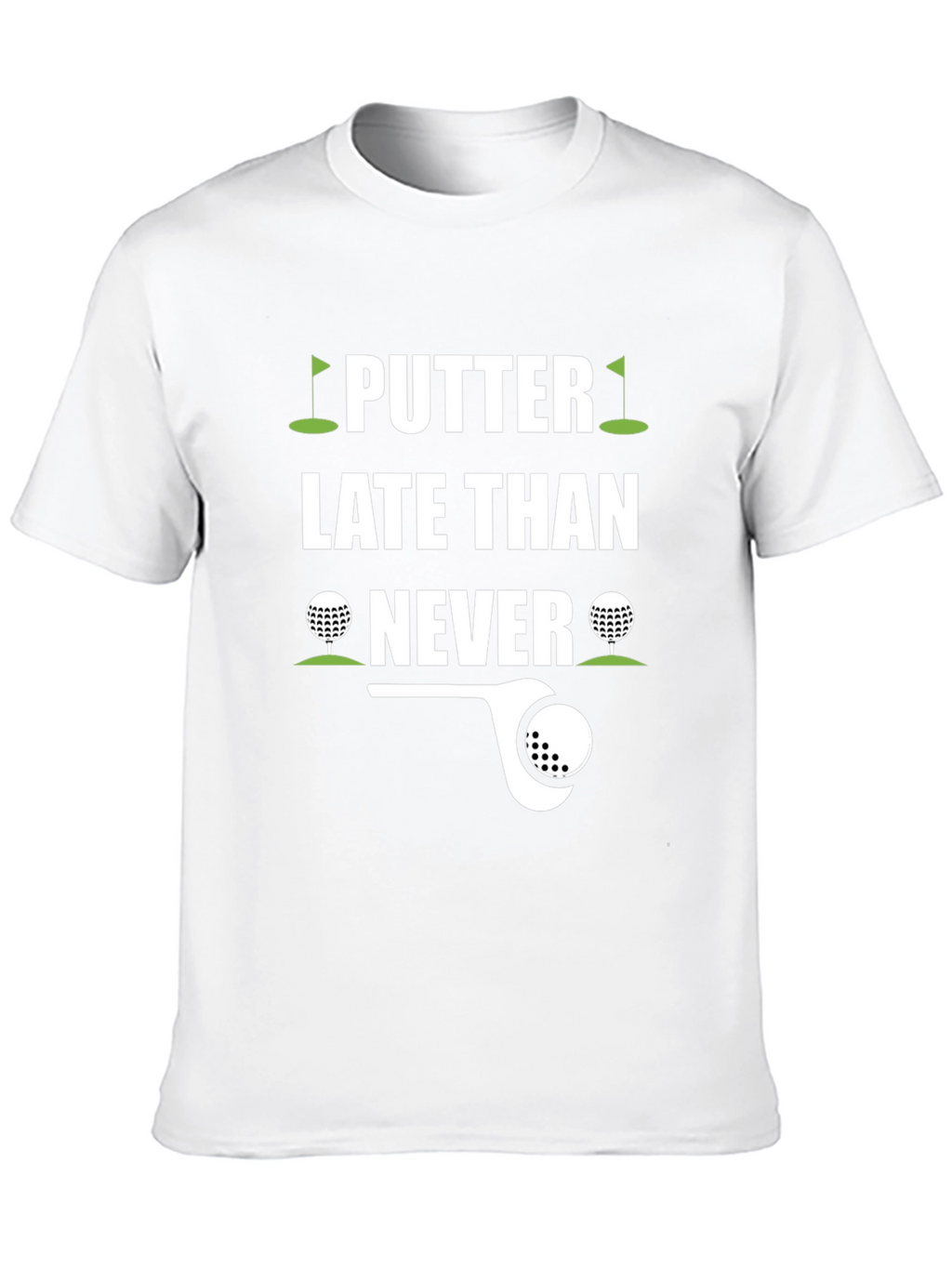 Putter Late Than Never Golf T-Shirt