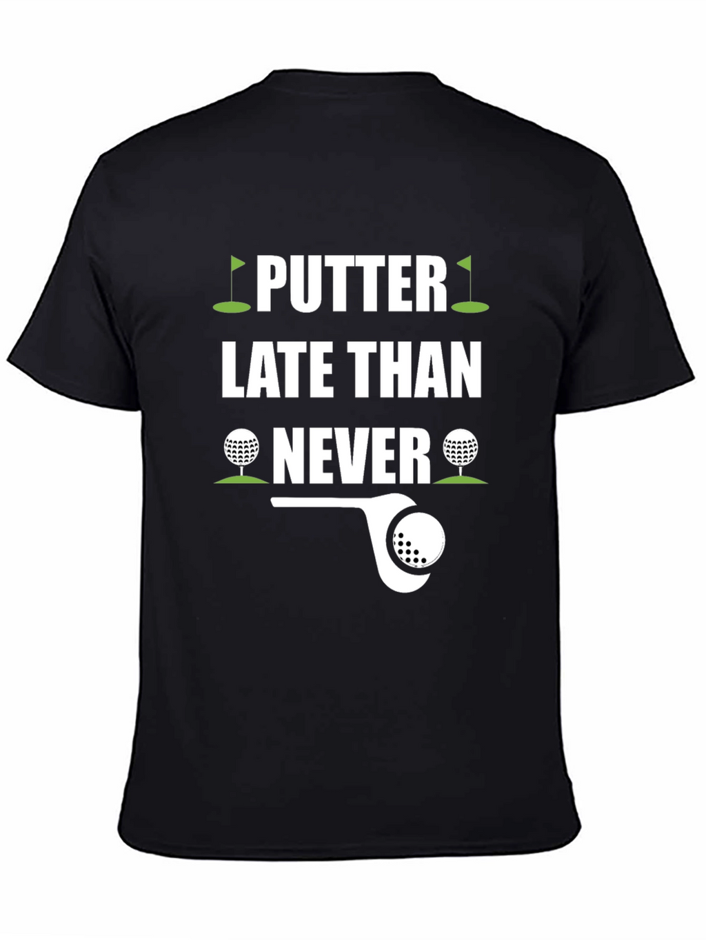 Putter Late Than Never Golf T-Shirt