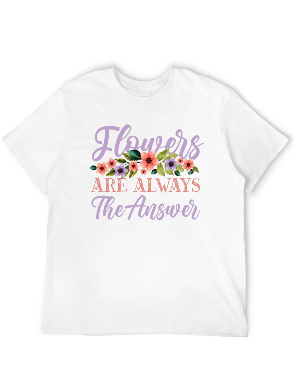 Flowers Are Always The Answer Graphic Tee