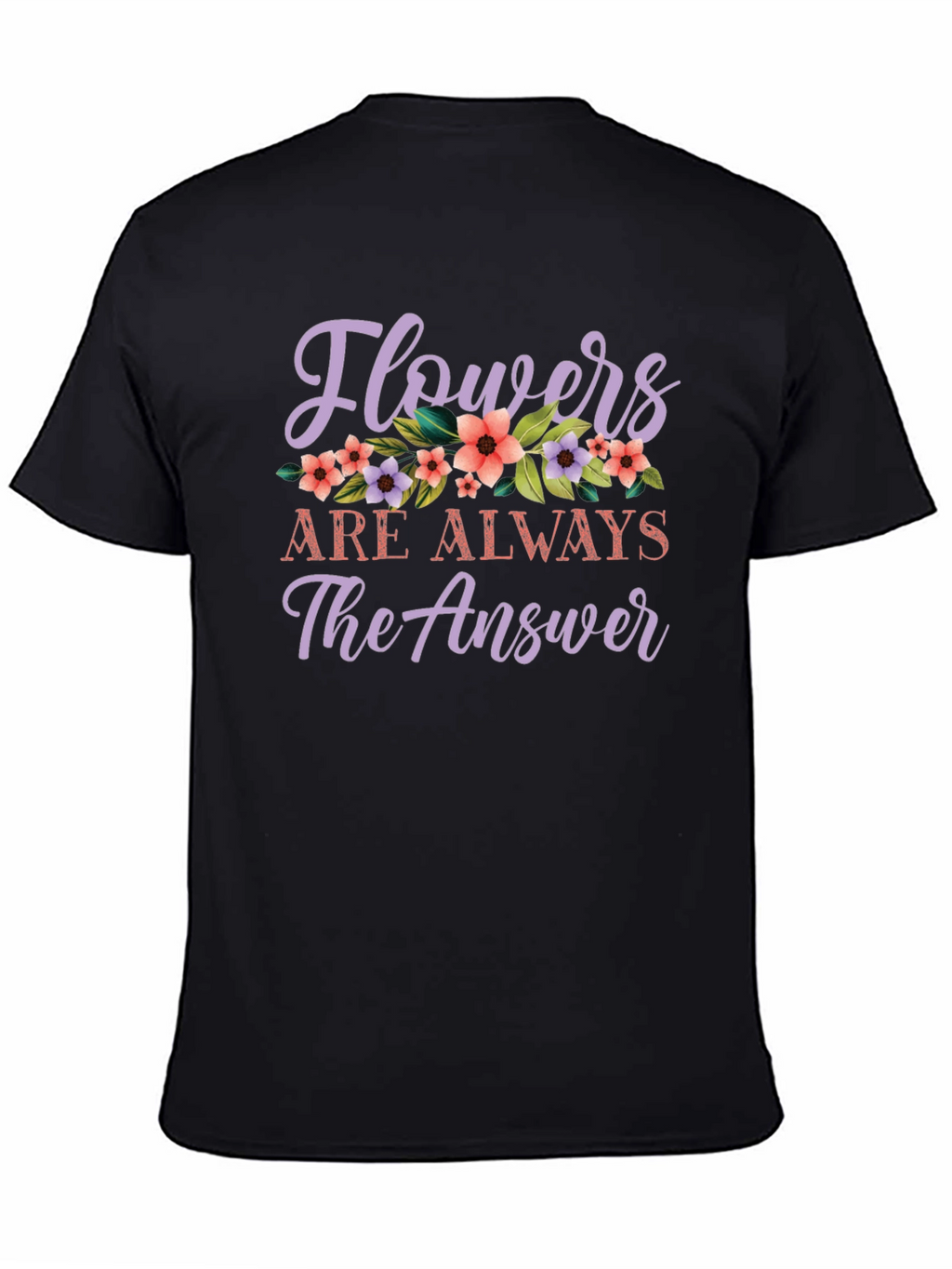 Flowers Are Always The Answer Graphic Tee