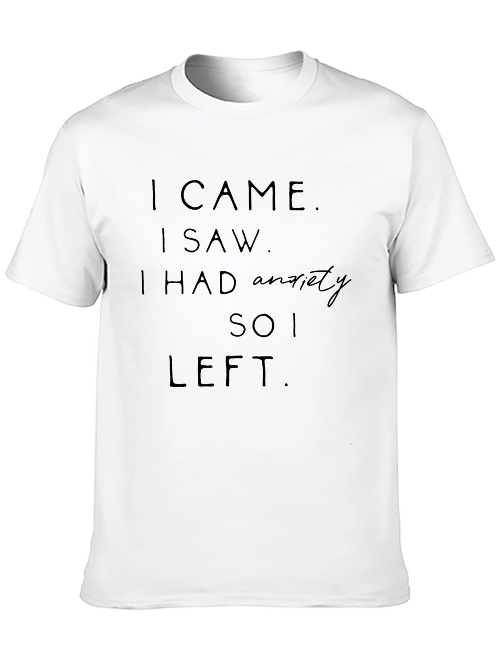 Anxiety Tee - I Came I Saw I Left