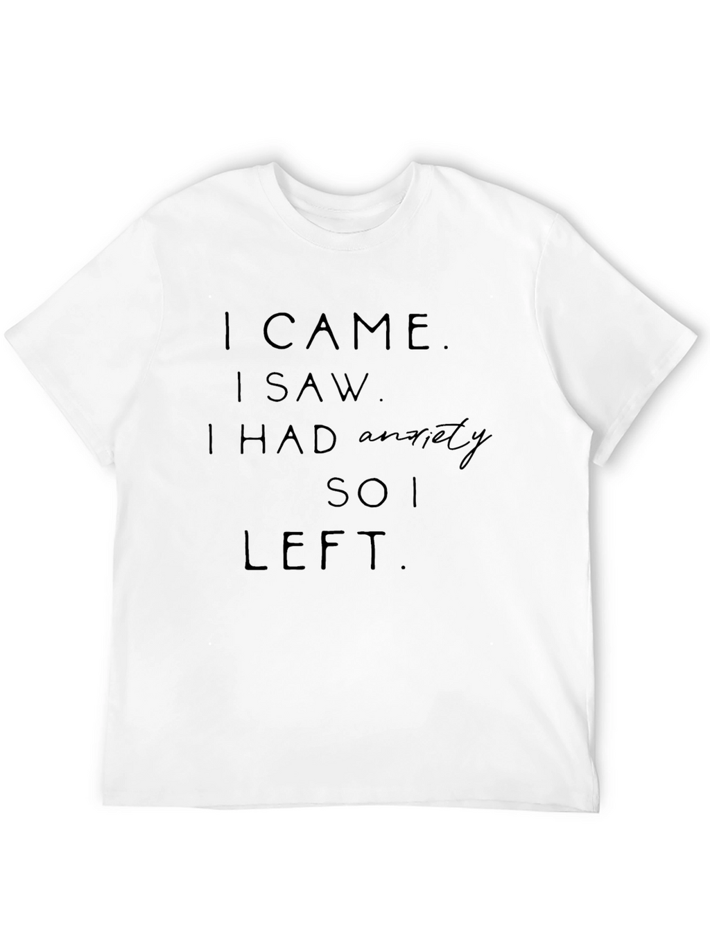 Anxiety Tee - I Came I Saw I Left