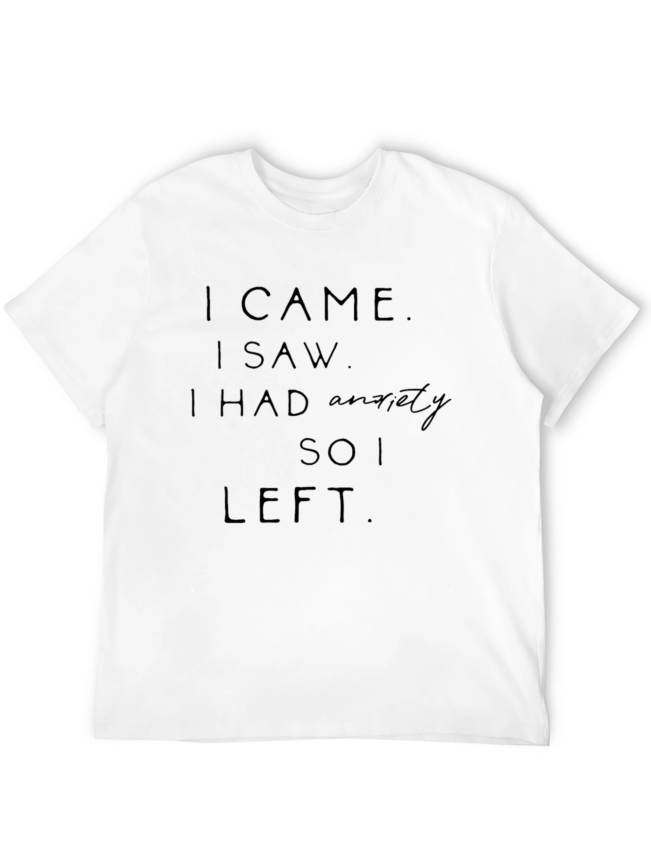 Anxiety Tee - I Came I Saw I Left