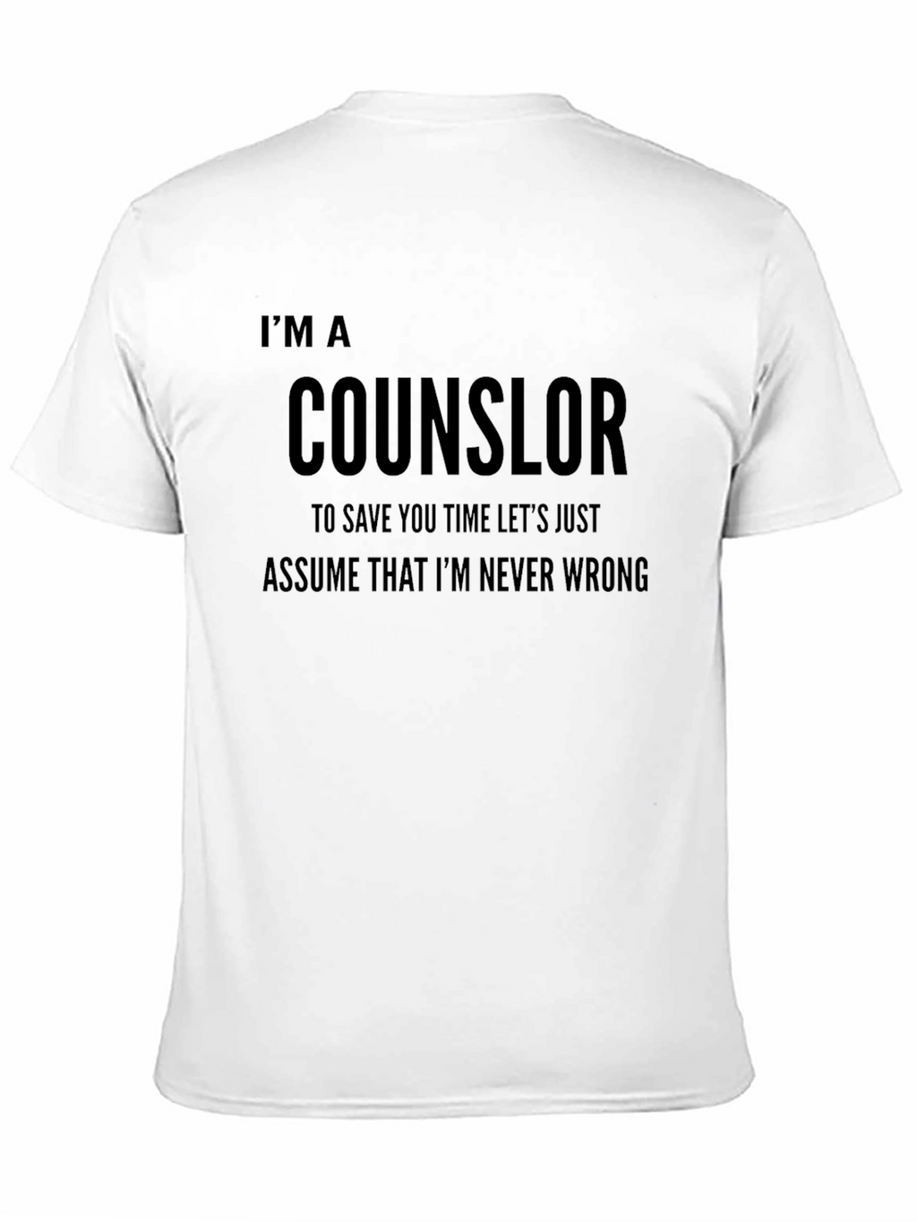 Counselor Novelty T-Shirt: Im Never Wrong Funny Tee