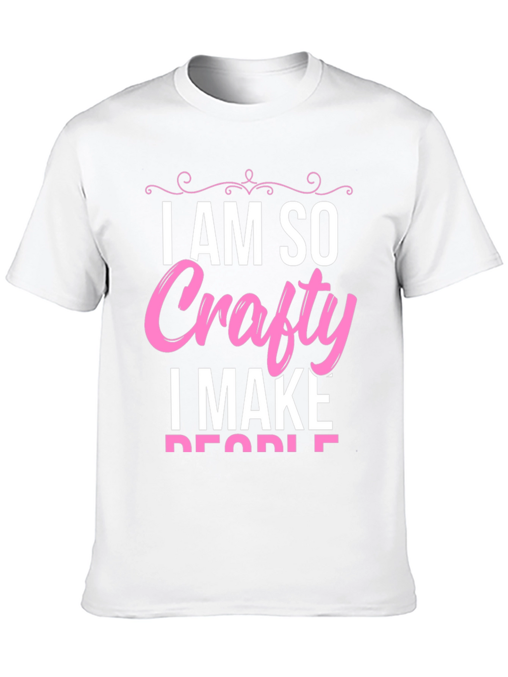 I AM SO Crafty I Make People T-Shirt