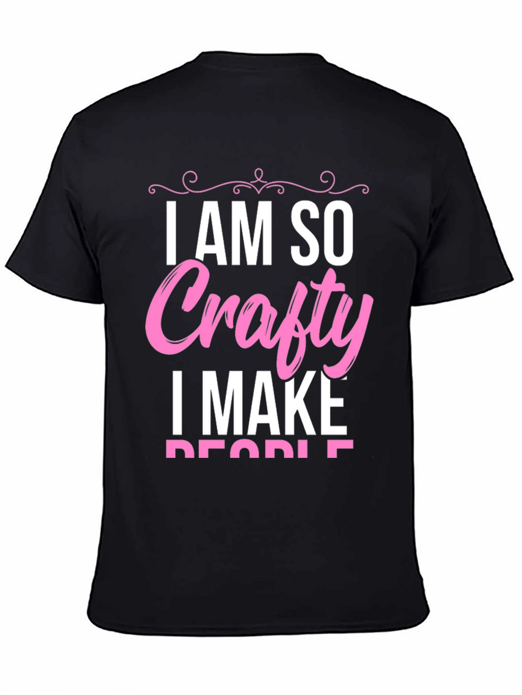 I AM SO Crafty I Make People T-Shirt