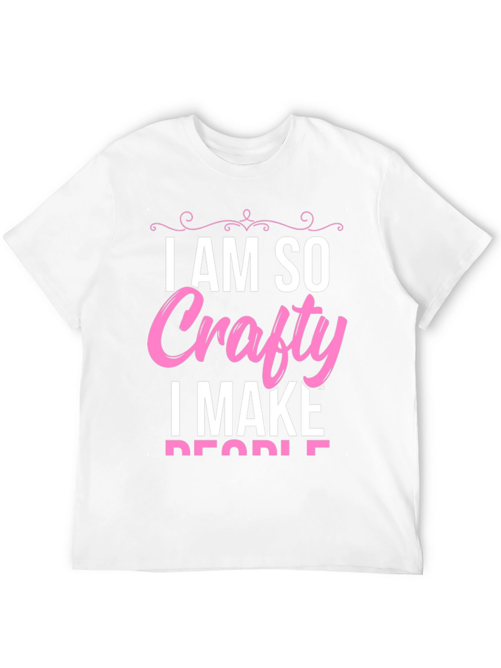I AM SO Crafty I Make People T-Shirt