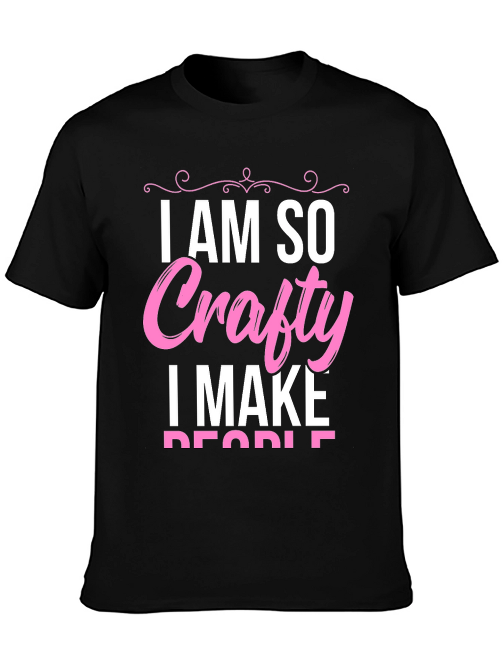 I AM SO Crafty I Make People T-Shirt