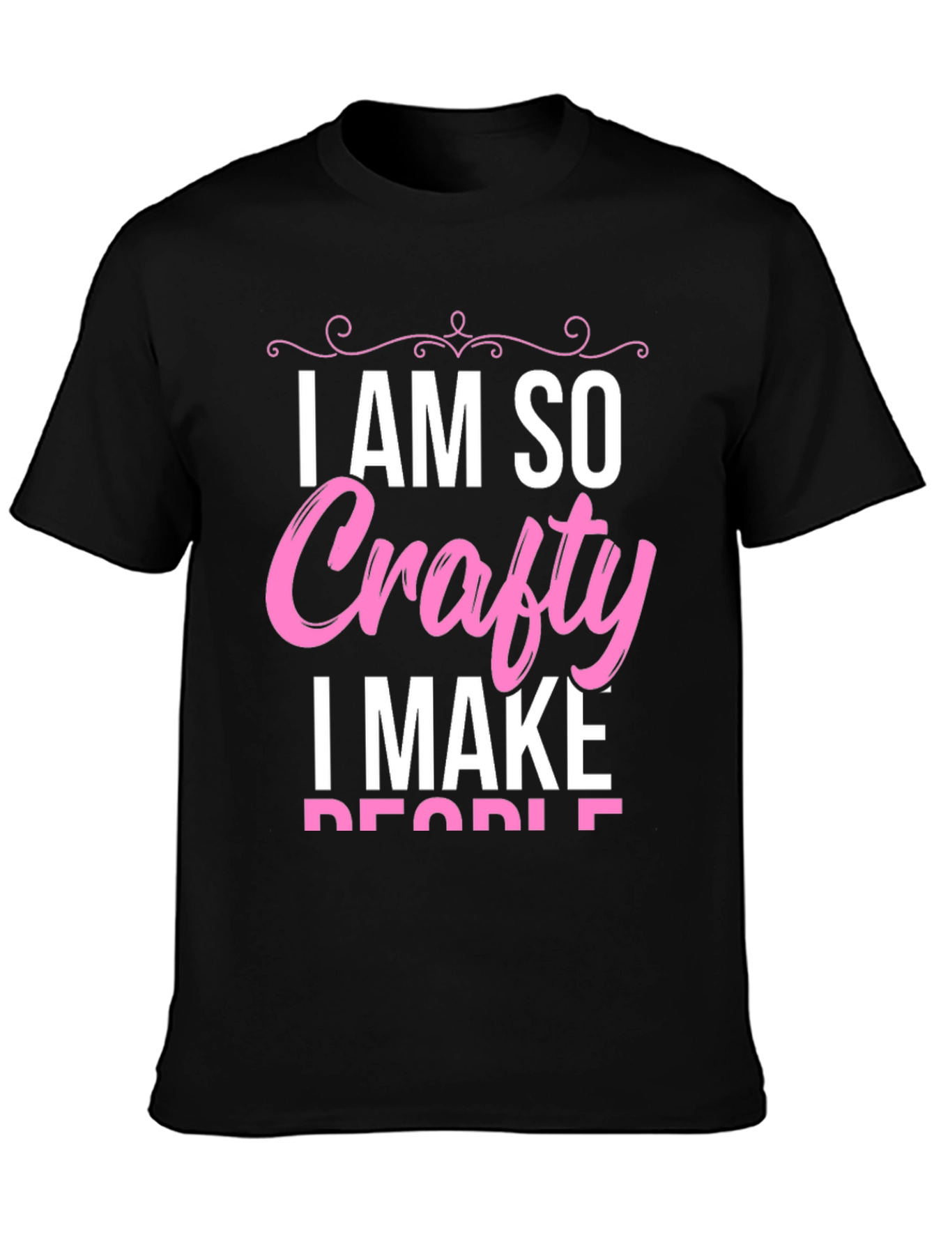 I AM SO Crafty I Make People T-Shirt