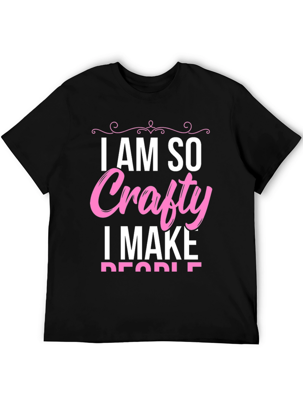 I AM SO Crafty I Make People T-Shirt