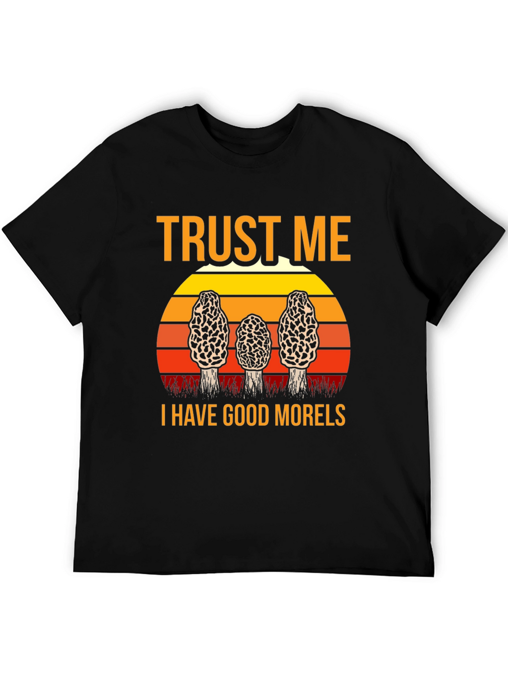 Trust Me I Have Good Morels Mushroom T-Shirt