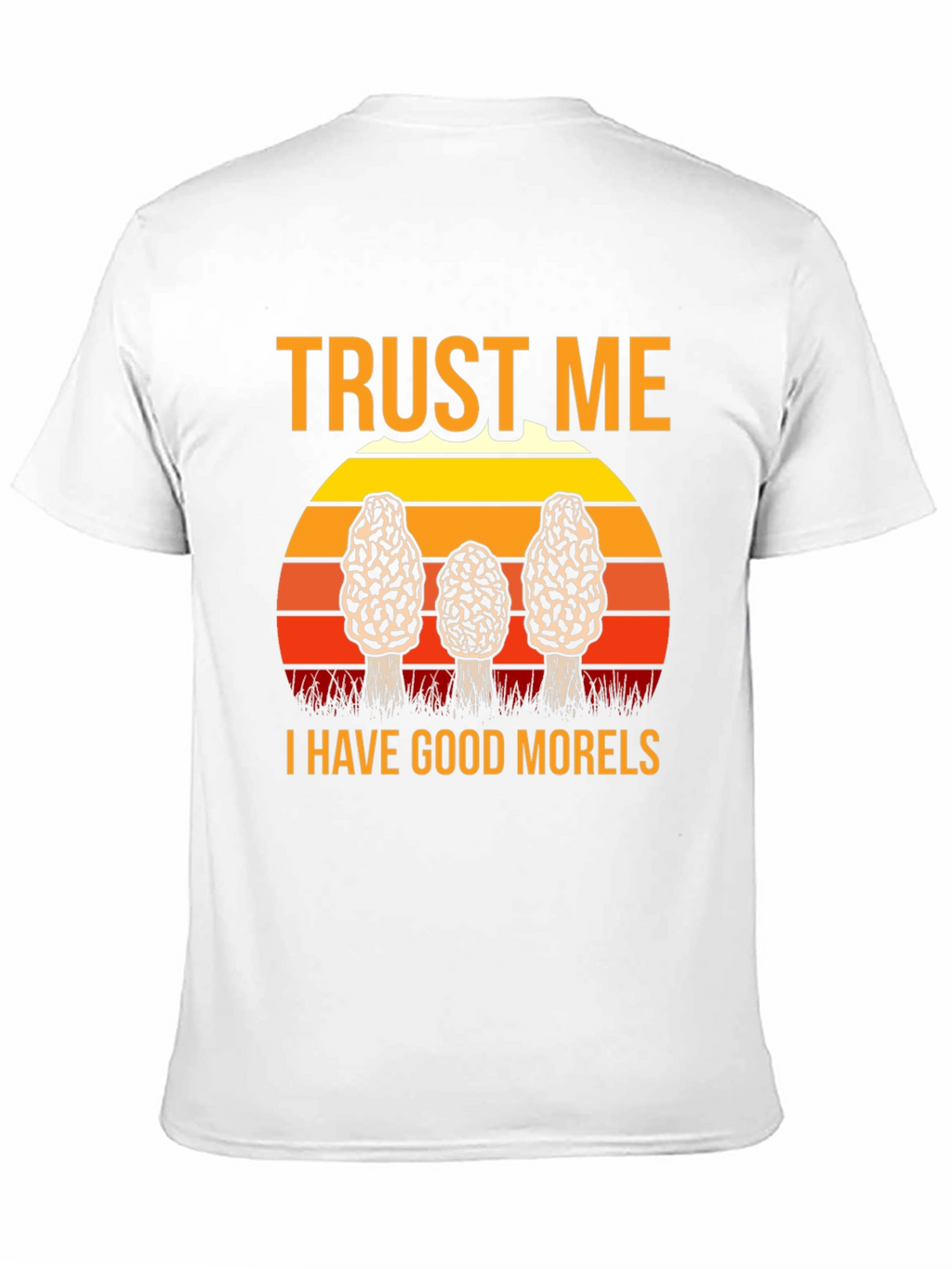 Trust Me I Have Good Morels Mushroom T-Shirt