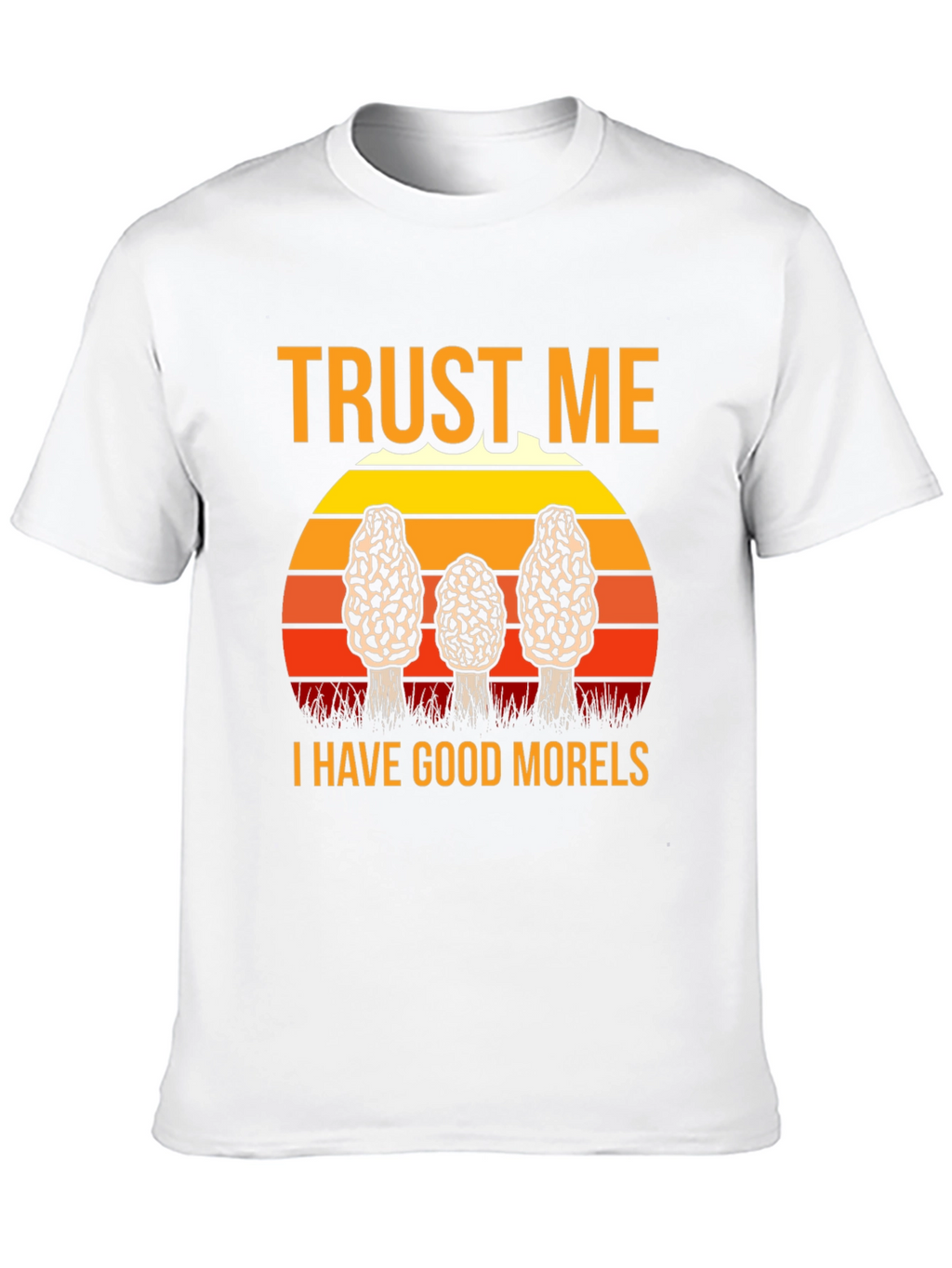 Trust Me I Have Good Morels Mushroom T-Shirt