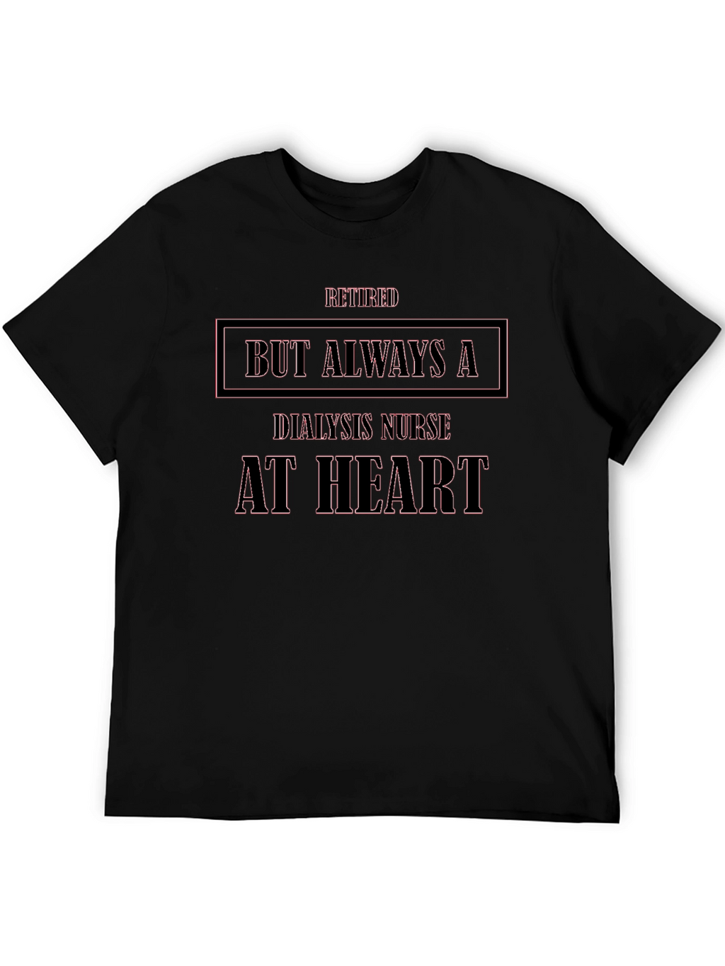 Retired Dialysis Nurse T-Shirt - Always at Heart