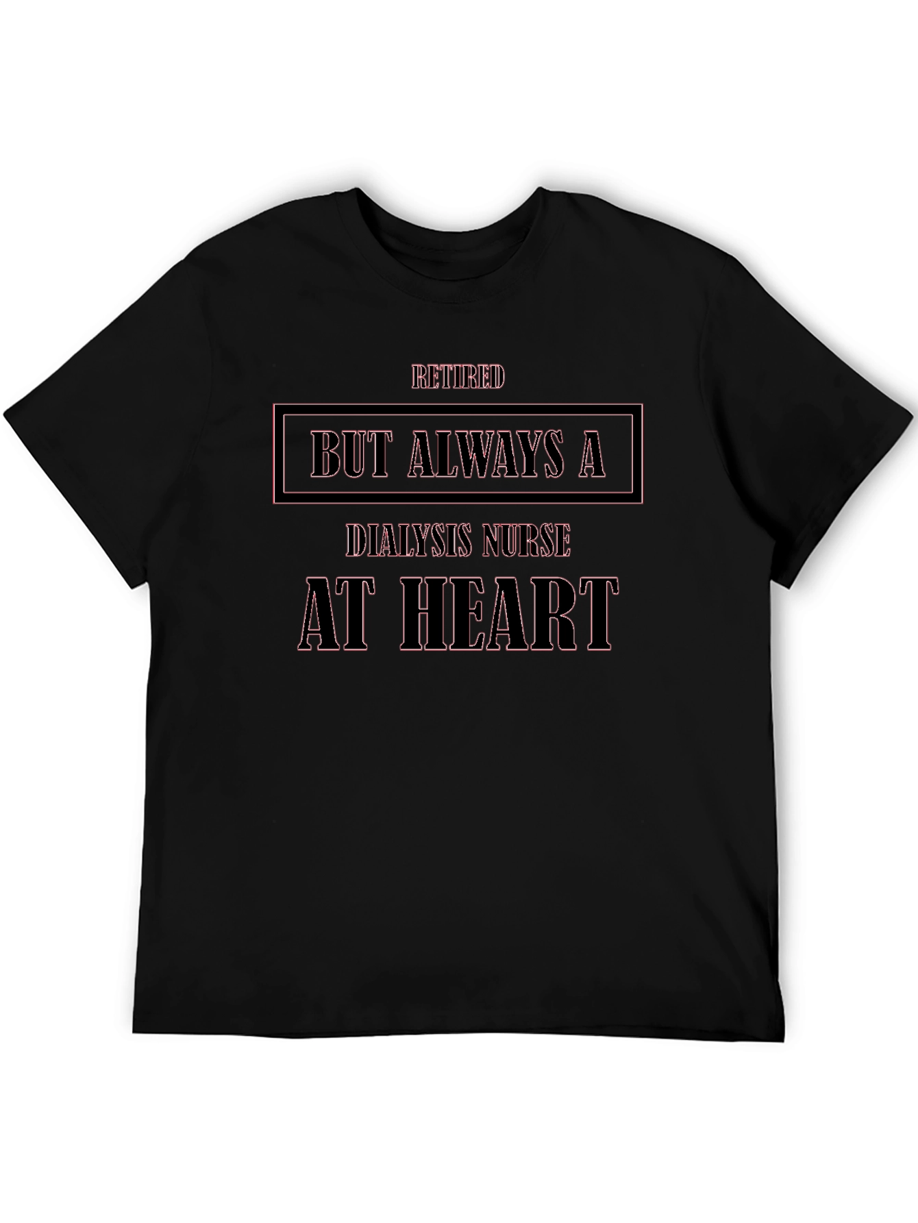 Retired Dialysis Nurse T-Shirt - Always at Heart
