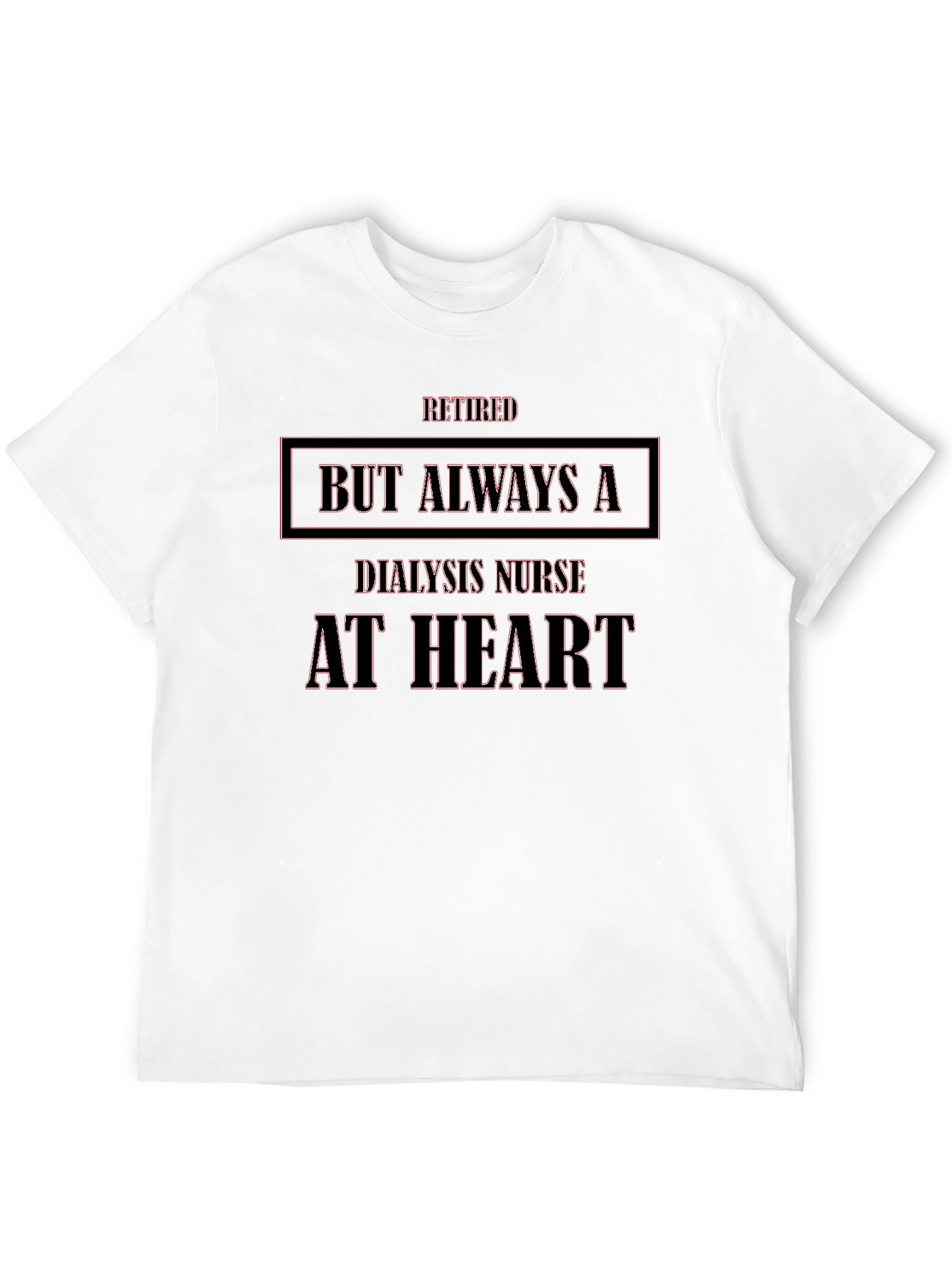 Retired Dialysis Nurse T-Shirt - Always at Heart