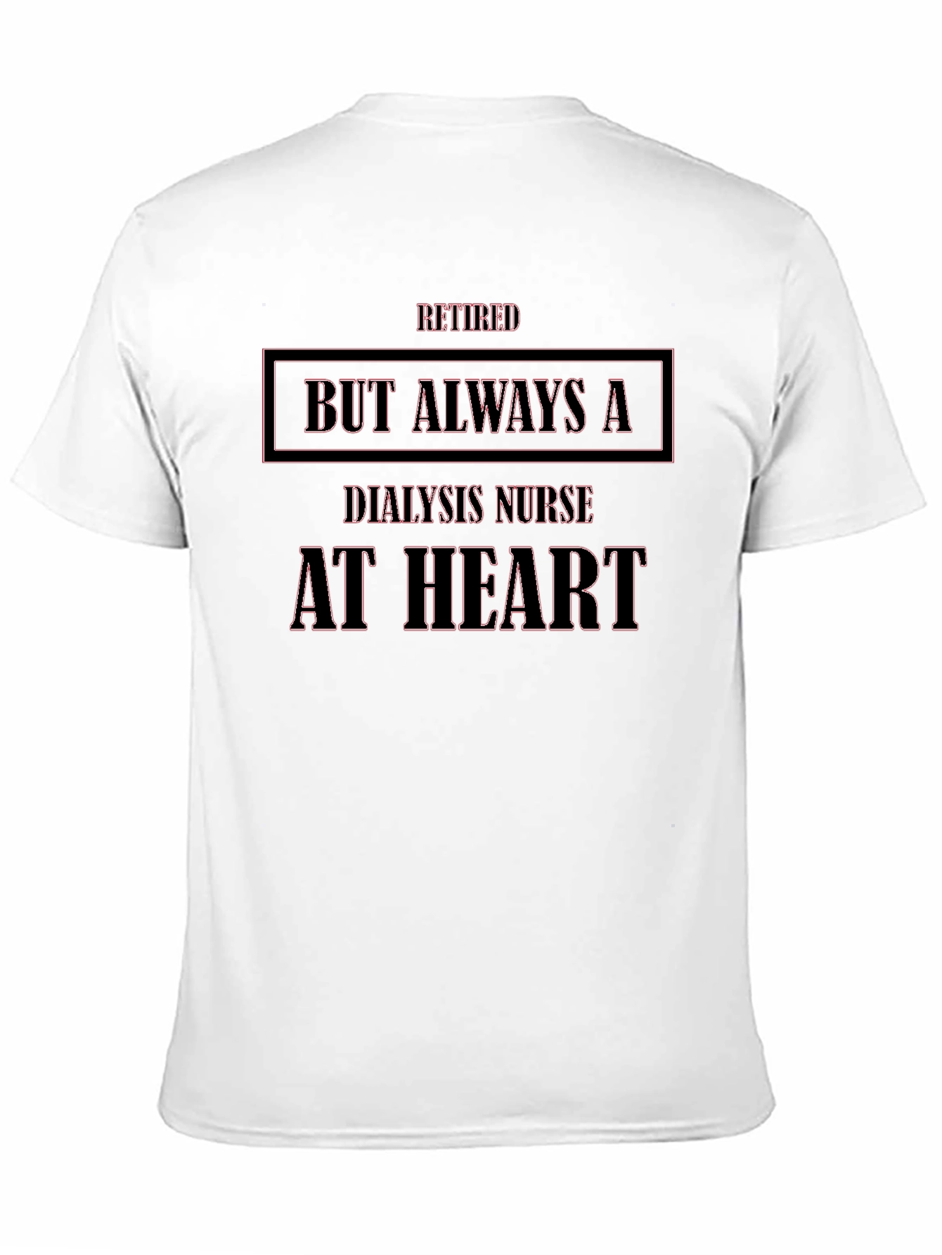 Retired Dialysis Nurse T-Shirt - Always at Heart