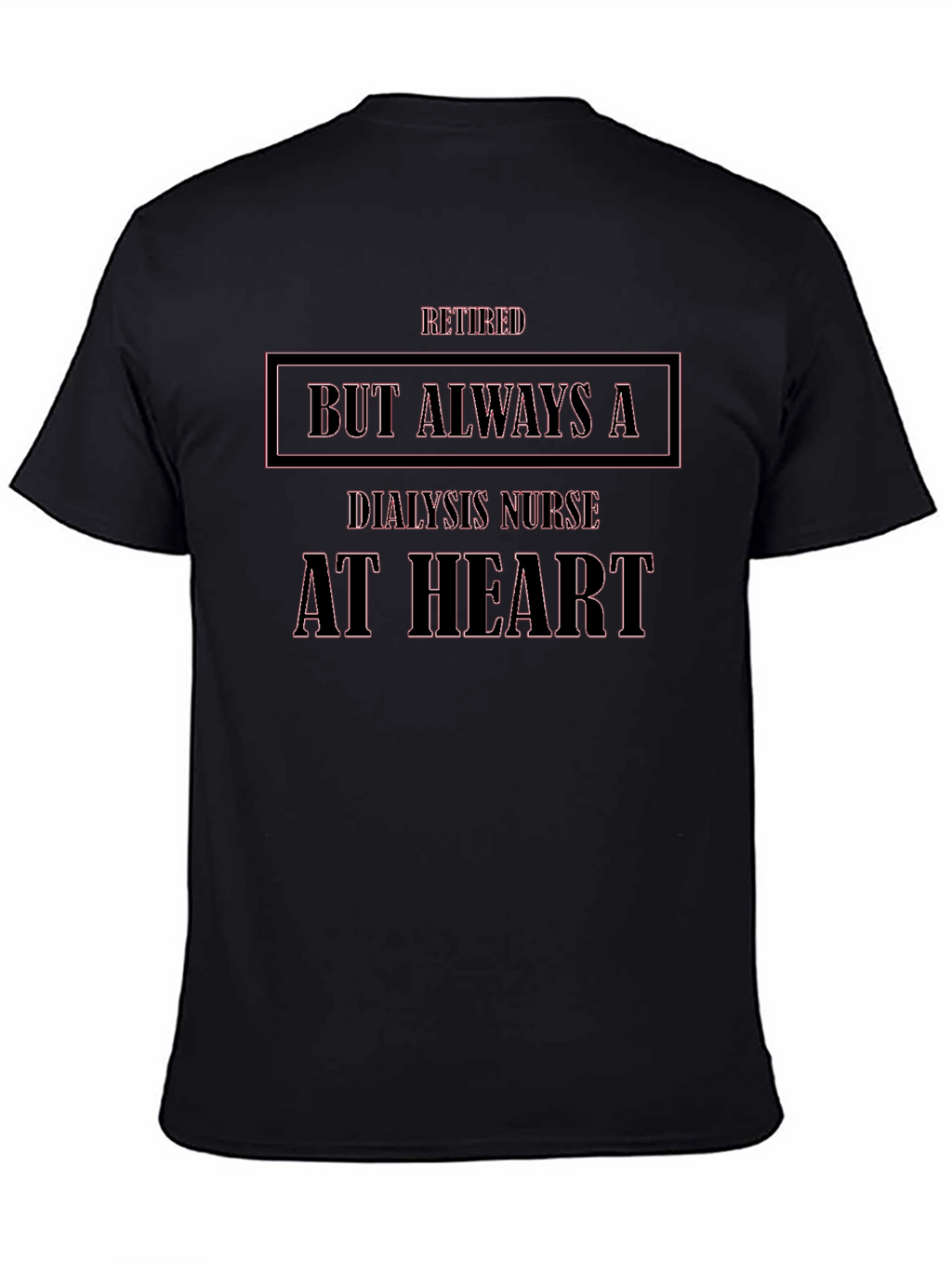 Retired Dialysis Nurse T-Shirt - Always at Heart