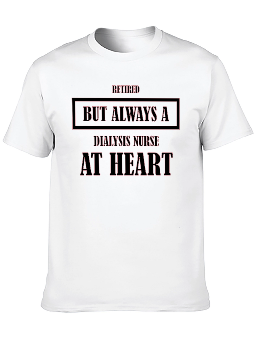 Retired Dialysis Nurse T-Shirt - Always at Heart