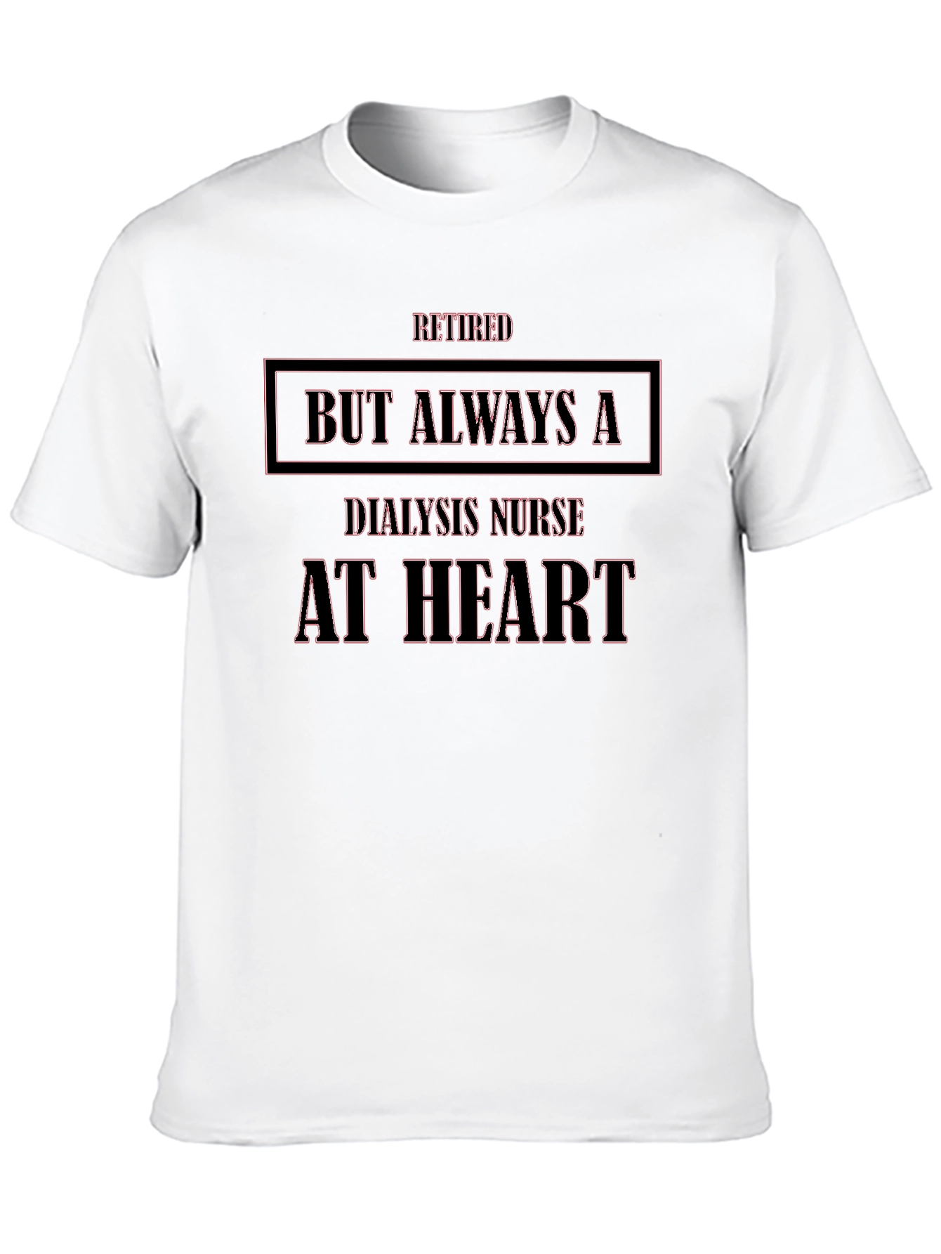 Retired Dialysis Nurse T-Shirt - Always at Heart