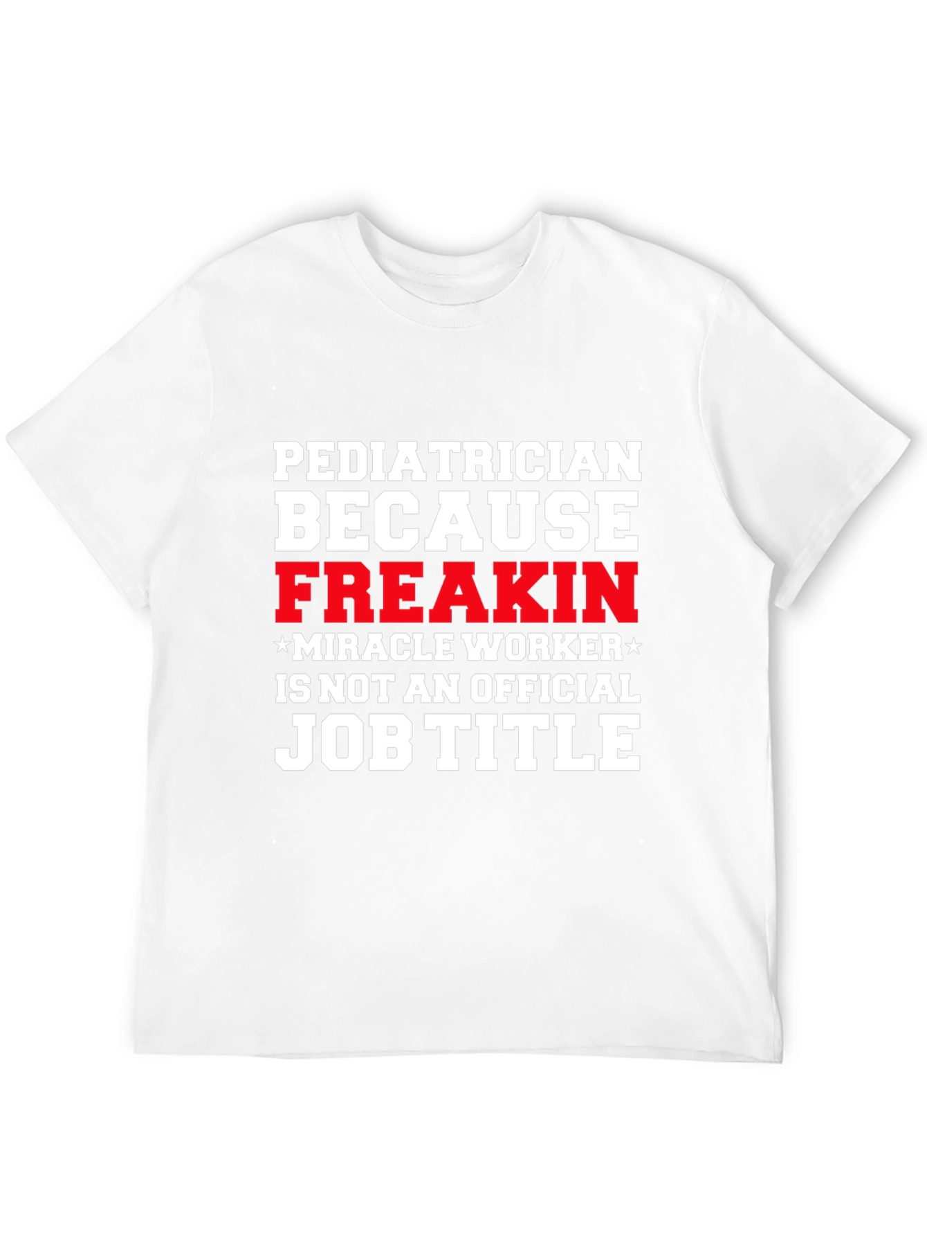 Pediatrician Freakin Miracle Worker T-Shirt