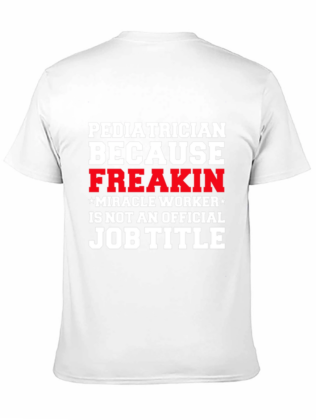 Pediatrician Freakin Miracle Worker T-Shirt