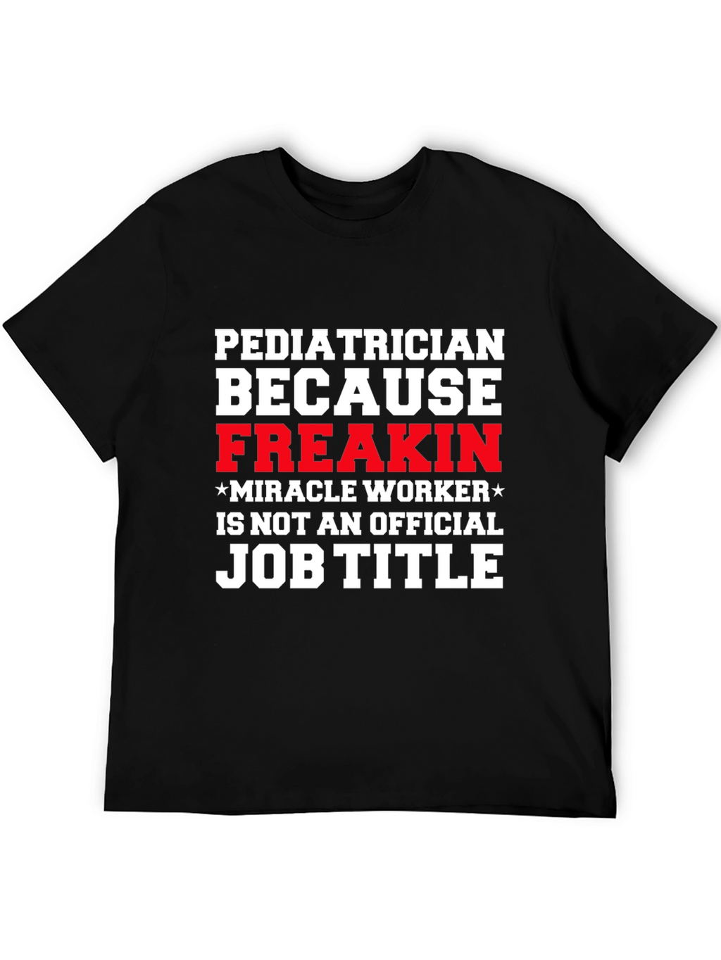 Pediatrician Freakin Miracle Worker T-Shirt