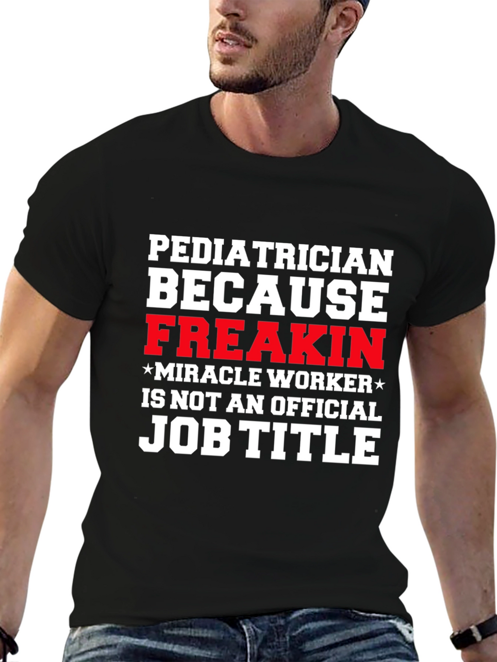 Pediatrician Freakin Miracle Worker T-Shirt